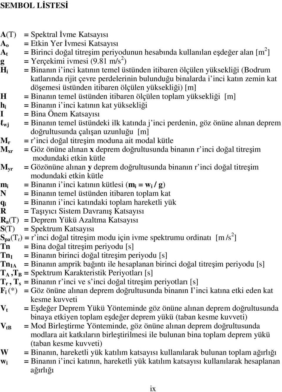 ölçüle toplam yükseklğ [m] = Baı c katıı kat yükseklğ = Ba Öem Katsayısı l wj = Baı temel üstüdek lk katıda j c perde, göz öüe alıa deprem doğrultusuda çalışa uzuluğu [m] M r = r c doğal ttreşm modua