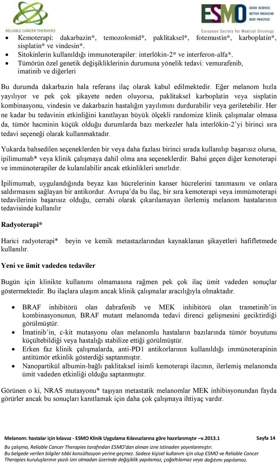 Eğer melanom hızla yayılıyor ve pek çok şikayete neden oluyorsa, paklitaksel karboplatin veya sisplatin kombinasyonu, vindesin ve dakarbazin hastalığın yayılımını durdurabilir veya geriletebilir.