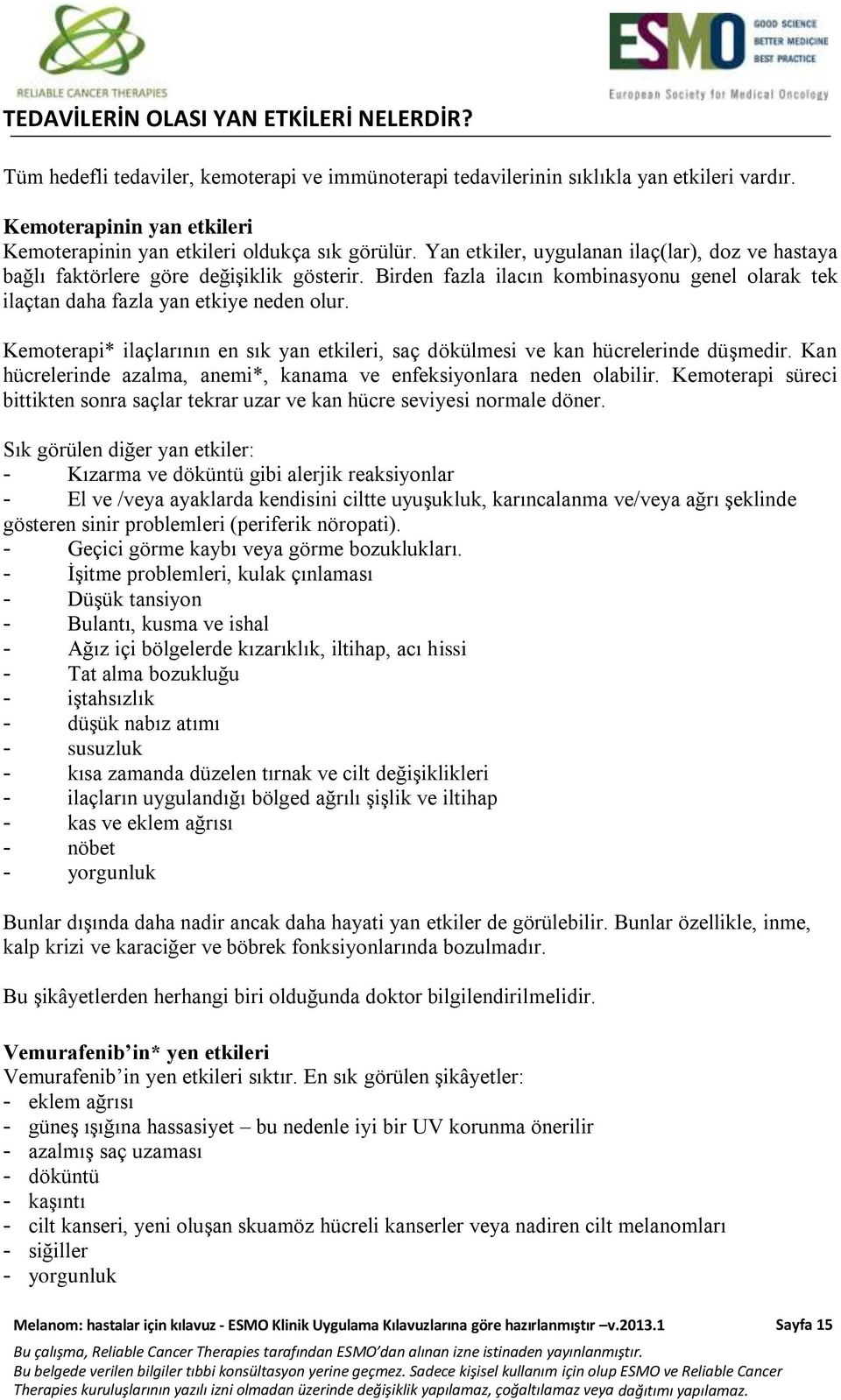 Birden fazla ilacın kombinasyonu genel olarak tek ilaçtan daha fazla yan etkiye neden olur. Kemoterapi* ilaçlarının en sık yan etkileri, saç dökülmesi ve kan hücrelerinde düşmedir.