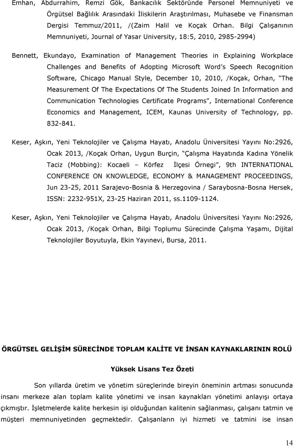 Bilgi Çalışanının Memnuniyeti, Journal of Yasar University, 18:5, 2010, 2985-2994) Bennett, Ekundayo, Examination of Management Theories in Explaining Workplace Challenges and Benefits of Adopting