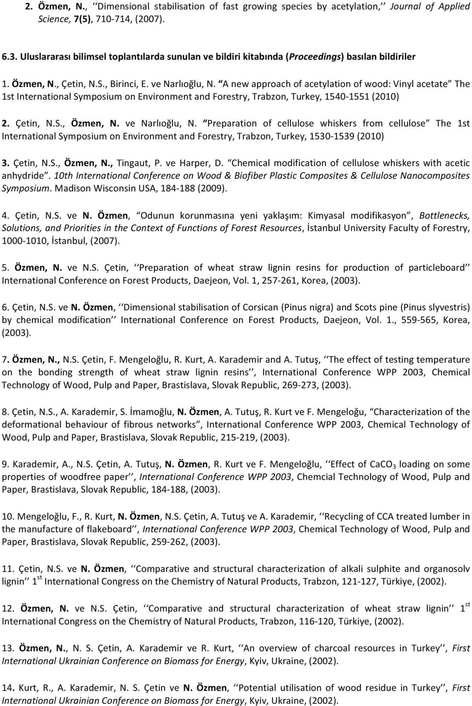 A new approach of acetylation of wood: Vinyl acetate The 1st International Symposium on Environment and Forestry, Trabzon, Turkey, 1540-1551 (2010) 2. Çetin, N.S., Özmen, N. ve Narlıoğlu, N.