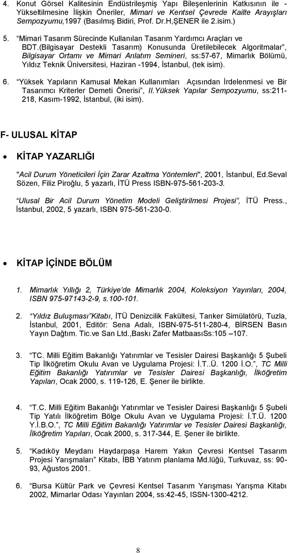 (Bilgisayar Destekli Tasarım) Knusunda Üretilebilecek Algritmalar, Bilgisayar Ortamı ve Mimari Anlatım Semineri, ss:57-67, Mimarlık Bölümü, Yıldız Teknik Üniversitesi, Haziran -1994, Ġstanbul, (tek