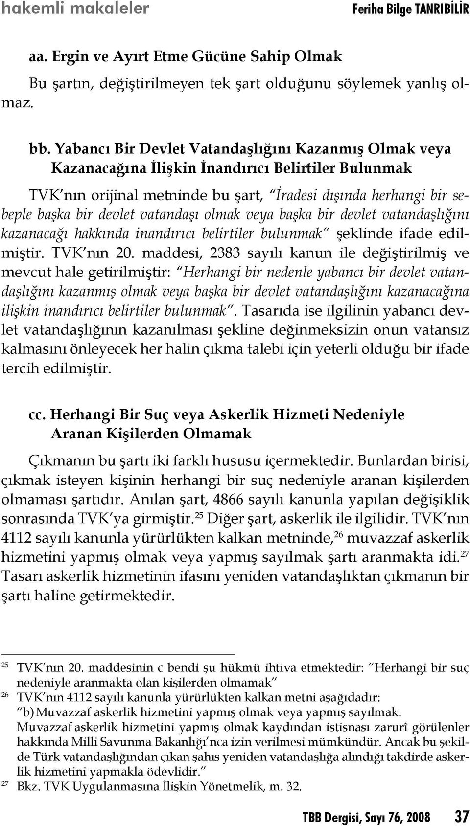 vatandaşı olmak veya başka bir devlet vatandaşlığını kazanacağı hakkında inandırıcı belirtiler bulunmak şeklinde ifade edilmiştir. TVK nın 20.