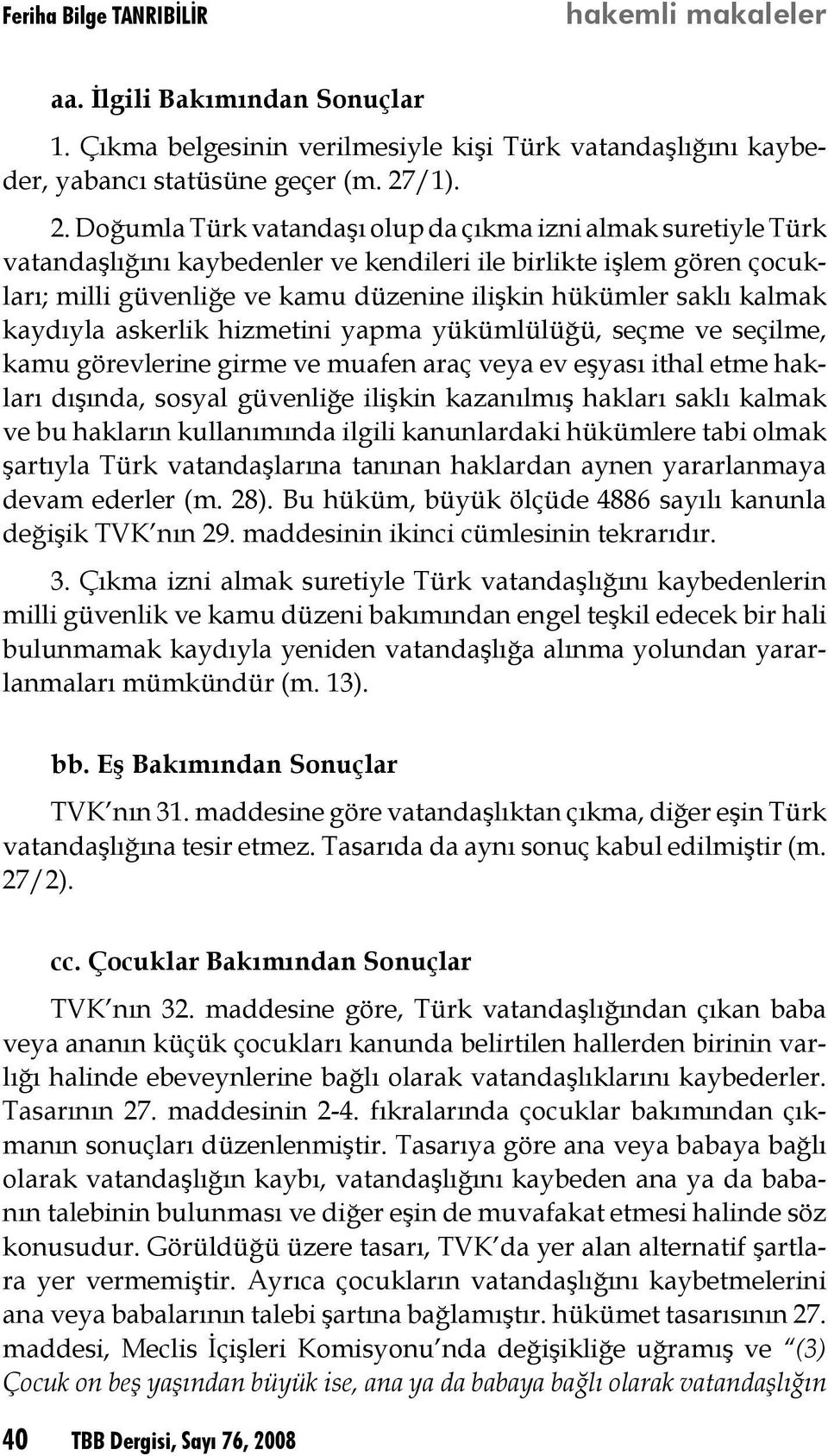 Doğumla Türk vatandaşı olup da çıkma izni almak suretiyle Türk vatandaşlığını kaybedenler ve kendileri ile birlikte işlem gören çocukları; milli güvenliğe ve kamu düzenine ilişkin hükümler saklı