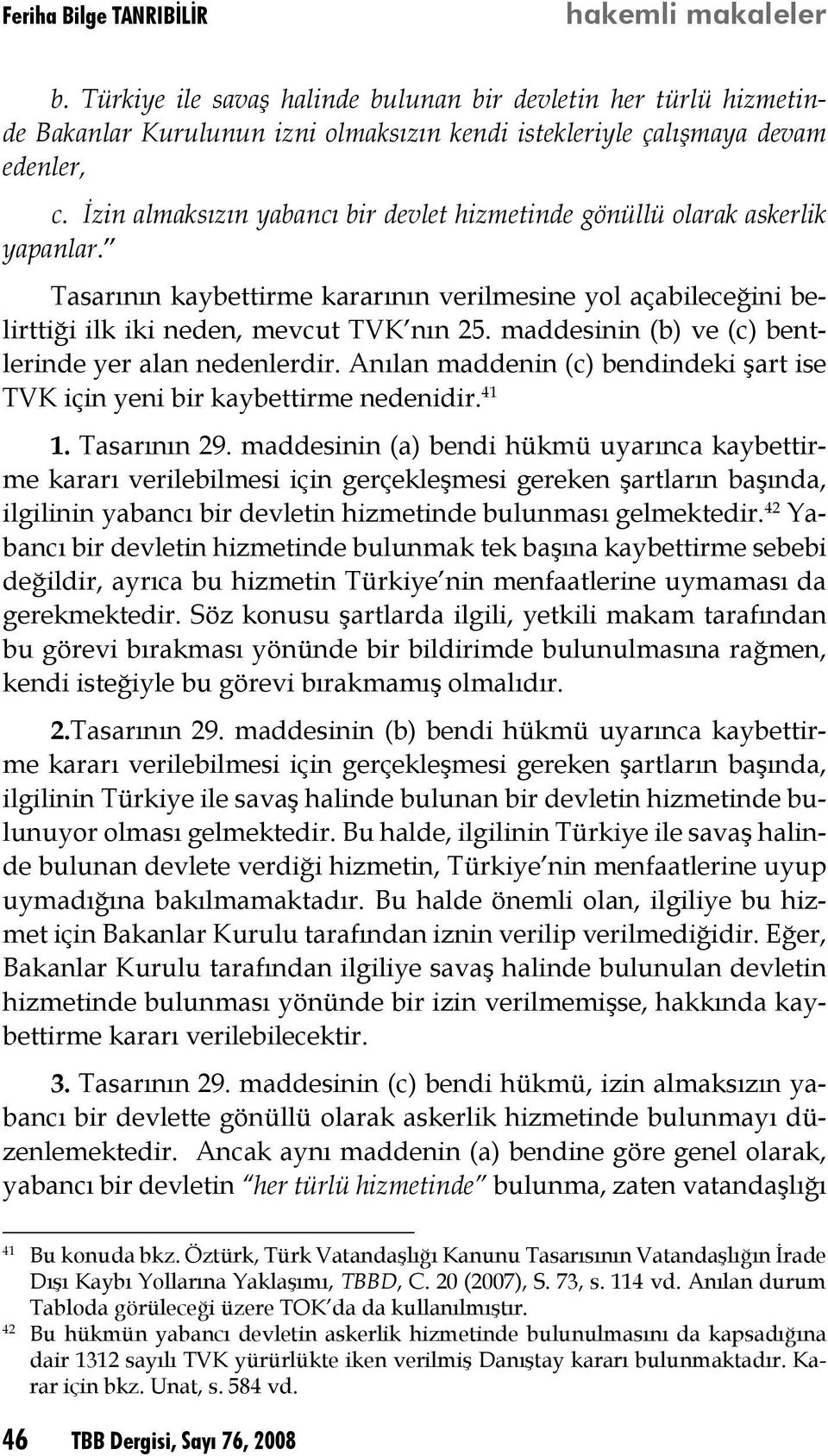 maddesinin (b) ve (c) bentlerinde yer alan nedenlerdir. Anılan maddenin (c) bendindeki şart ise TVK için yeni bir kaybettirme nedenidir. 41 1. Tasarının 29.