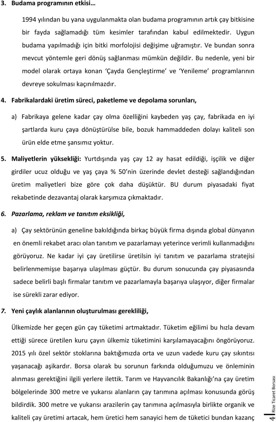 Bu nedenle, yeni bir model olarak ortaya konan Çayda Gençleştirme ve Yenileme programlarının devreye sokulması kaçınılmazdır. 4.