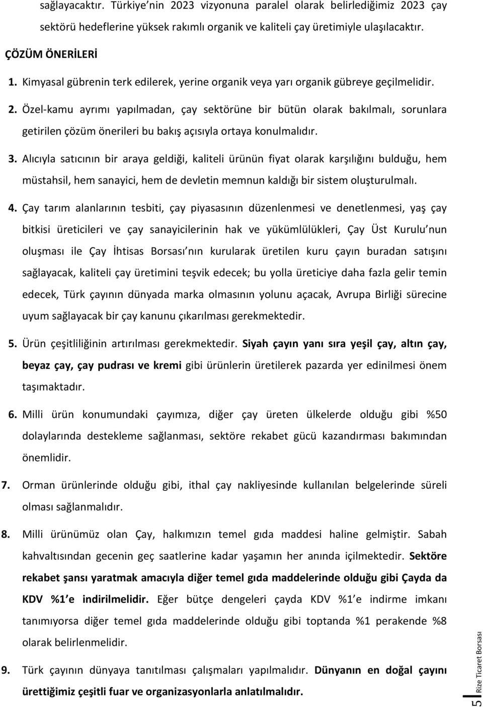 Özel-kamu ayrımı yapılmadan, çay sektörüne bir bütün olarak bakılmalı, sorunlara getirilen çözüm önerileri bu bakış açısıyla ortaya konulmalıdır. 3.