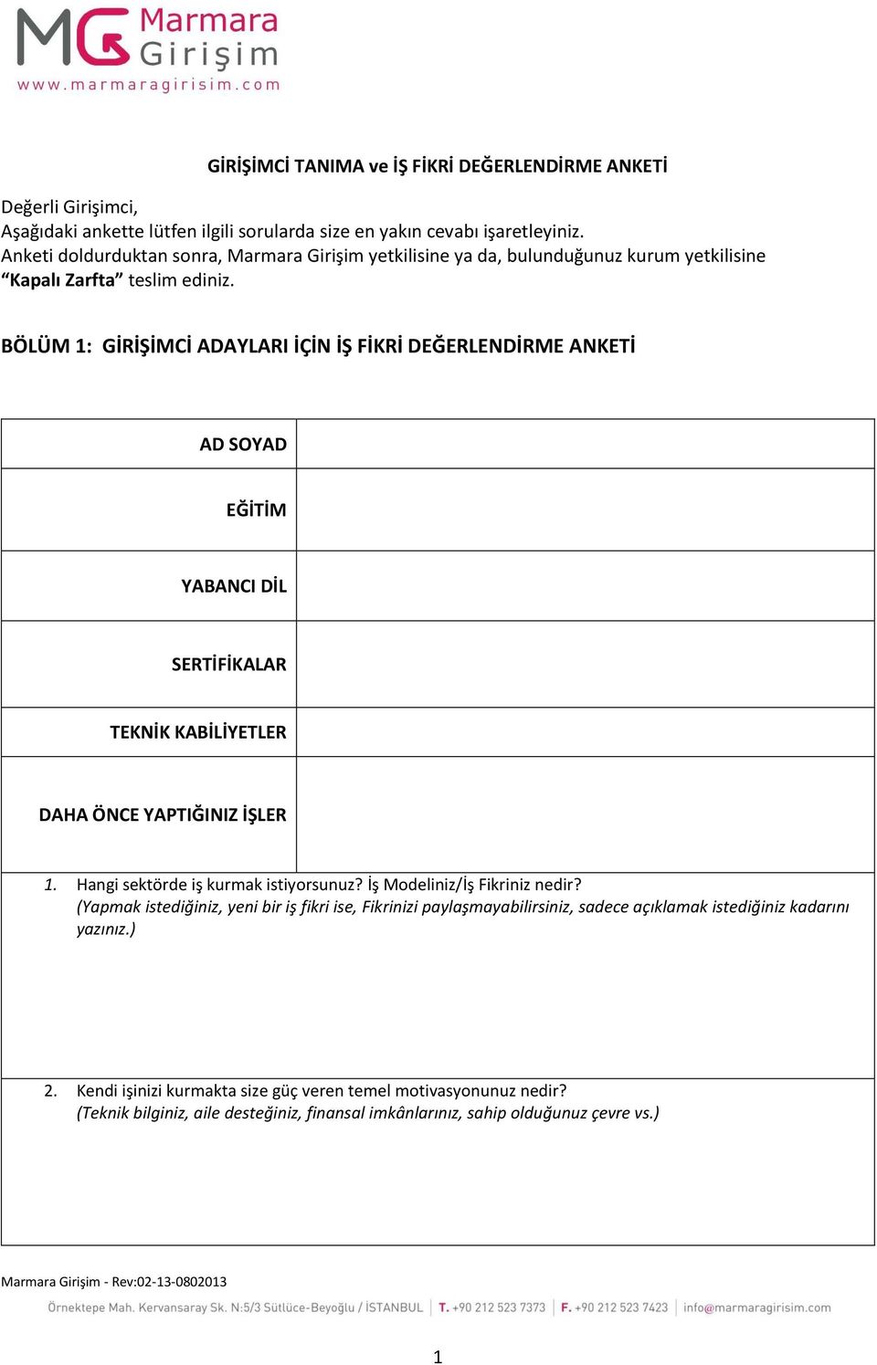 BÖLÜM 1: GİRİŞİMCİ ADAYLARI İÇİN İŞ FİKRİ DEĞERLENDİRME ANKETİ AD SOYAD EĞİTİM YABANCI DİL SERTİFİKALAR TEKNİK KABİLİYETLER DAHA ÖNCE YAPTIĞINIZ İŞLER 1. Hangi sektörde iş kurmak istiyorsunuz?