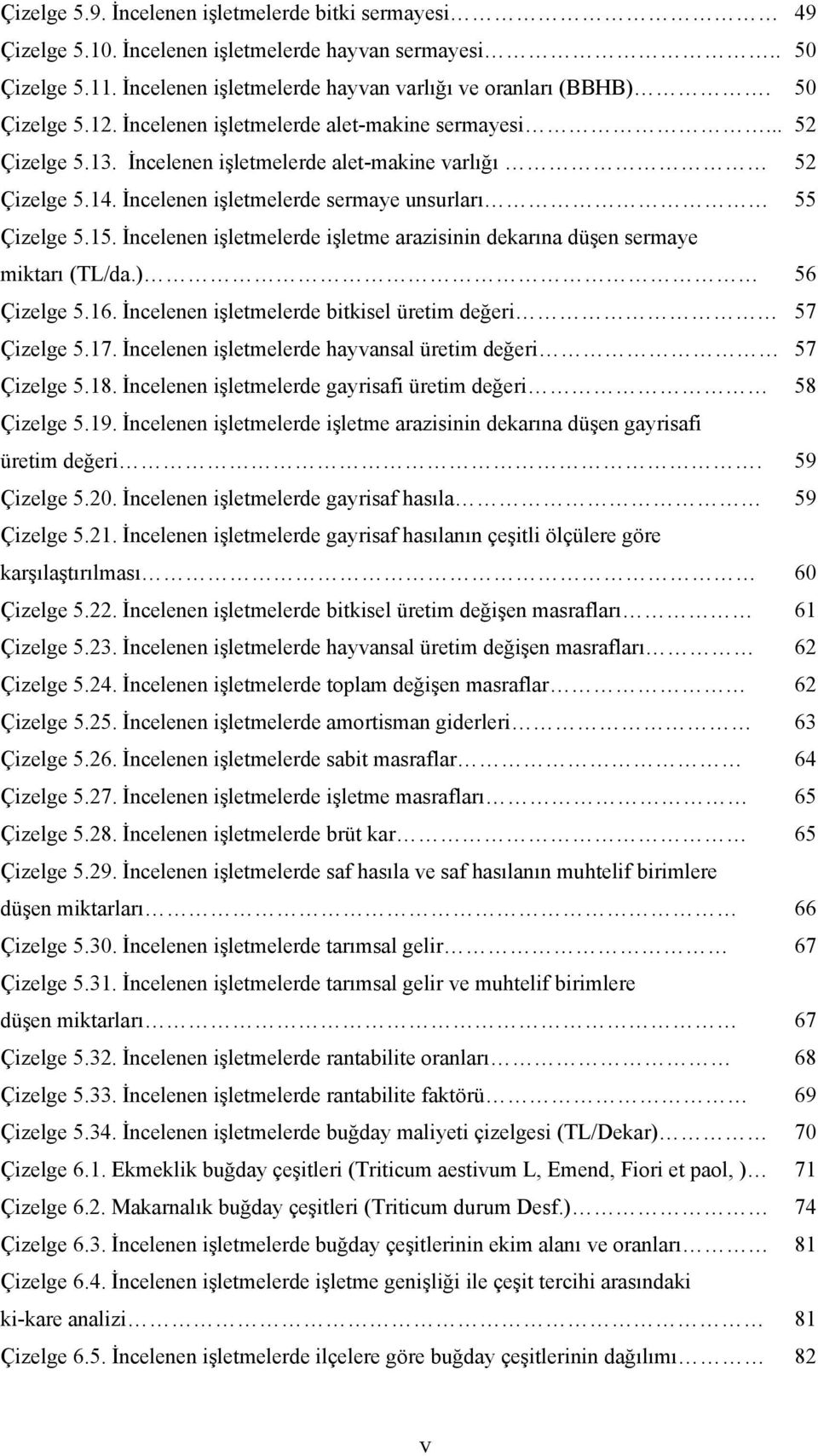 İncelenen işletmelerde işletme arazisinin dekarına düşen sermaye miktarı (TL/da.) 56 Çizelge 5.16. İncelenen işletmelerde bitkisel üretim değeri 57 Çizelge 5.17.