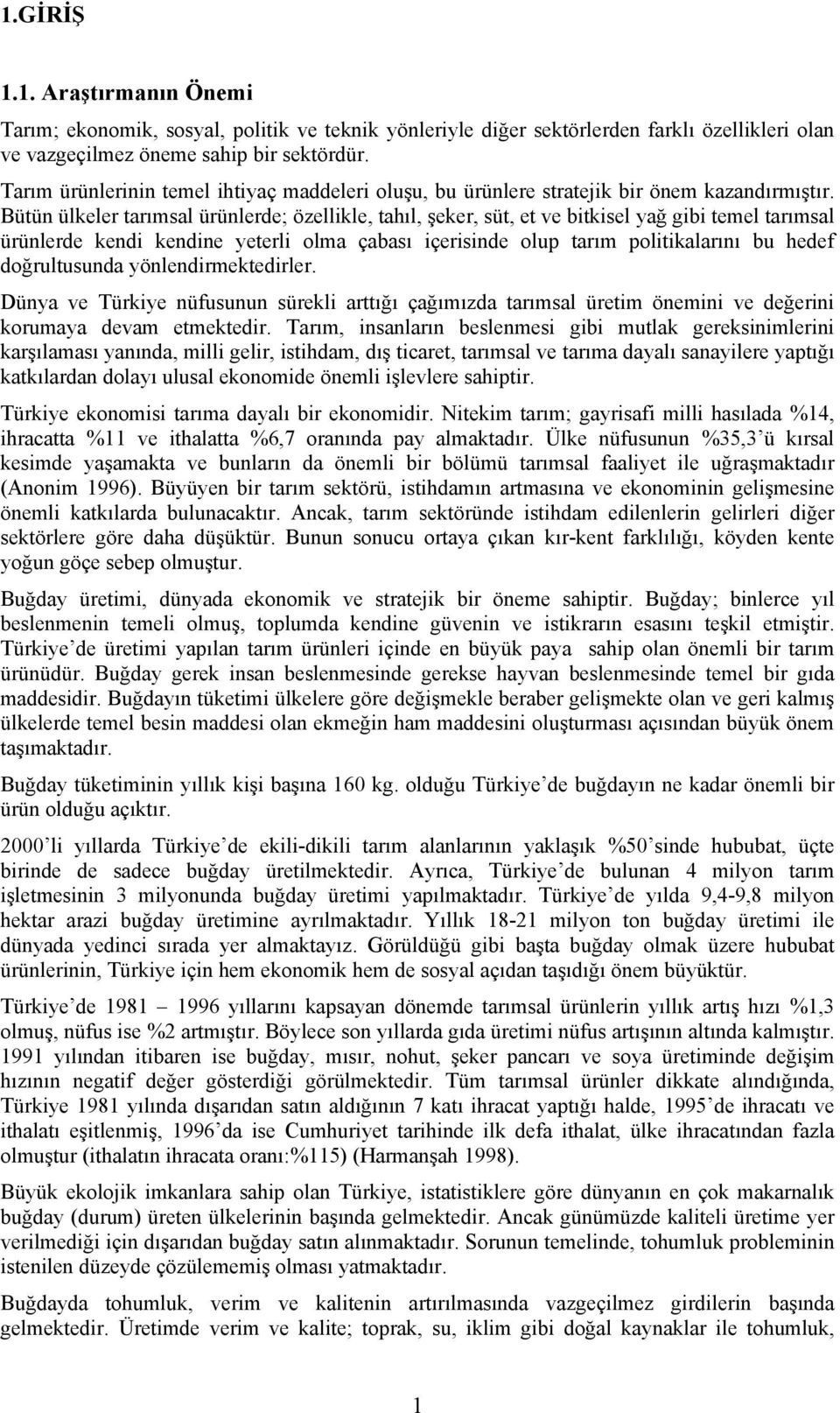 Bütün ülkeler tarımsal ürünlerde; özellikle, tahıl, şeker, süt, et ve bitkisel yağ gibi temel tarımsal ürünlerde kendi kendine yeterli olma çabası içerisinde olup tarım politikalarını bu hedef