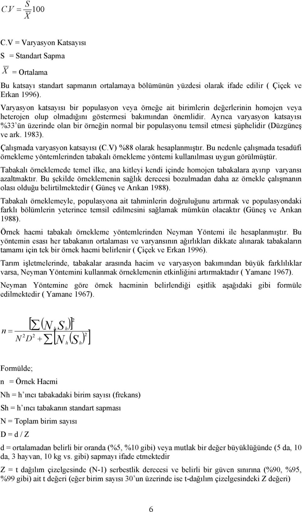 Ayrıca varyasyon katsayısı %33 ün üzerinde olan bir örneğin normal bir populasyonu temsil etmesi şüphelidir (Düzgüneş ve ark. 1983). Çalışmada varyasyon katsayısı (C.V) %88 olarak hesaplanmıştır.