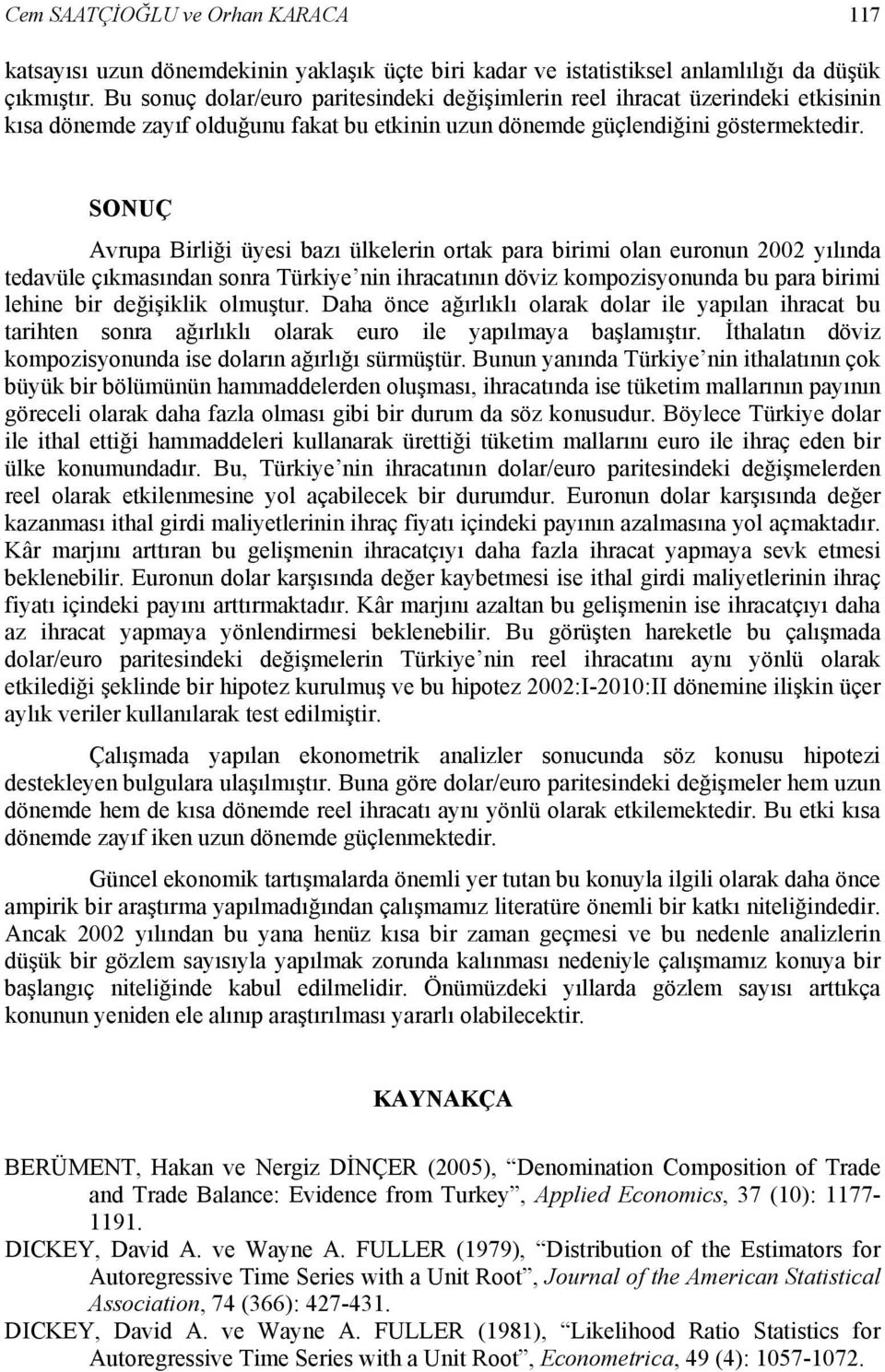 SONUÇ Avrupa Birliği üyesi bazı ülkelerin orak para birii olan euronun yılında edavüle çıkasından sonra Türkiye nin ihracaının döviz kopozisyonunda bu para birii lehine bir değişiklik oluşur.