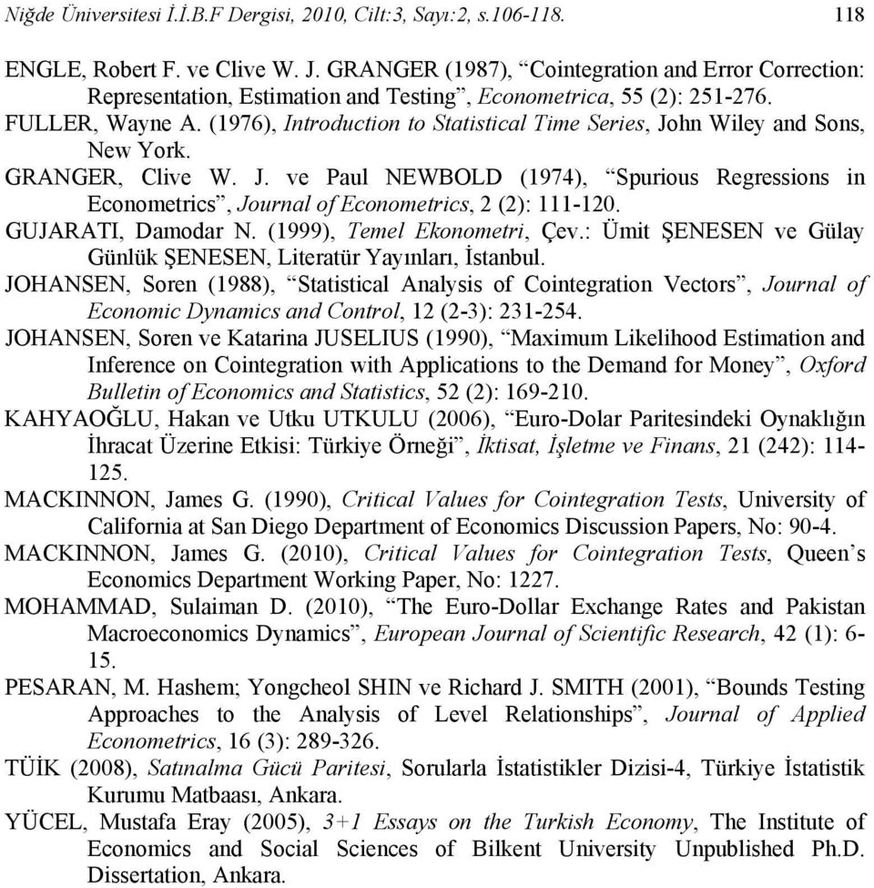 GRANGER, Clive W. J. ve Paul NEWBOLD (1974), Spurious Regressions in Econoerics, Journal of Econoerics, (): 111-1. GUJARATI, Daodar N. (1999), Teel Ekonoeri, Çev.