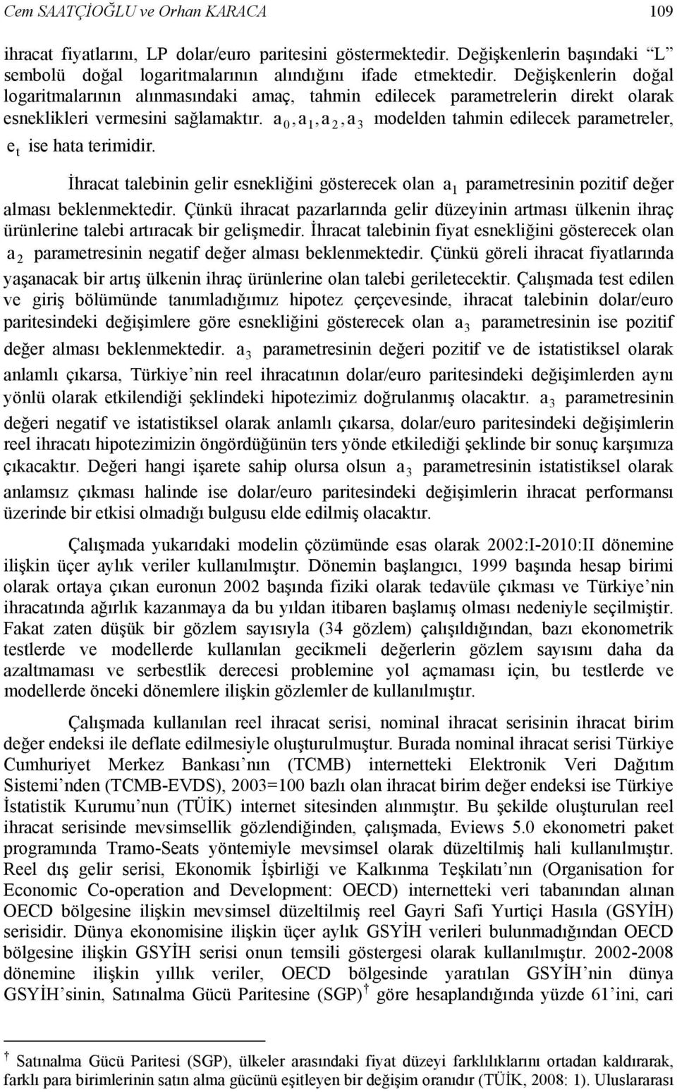 İhraca alebinin gelir esnekliğini göserecek olan a 1 paraeresinin poziif değer alası beklenekedir.