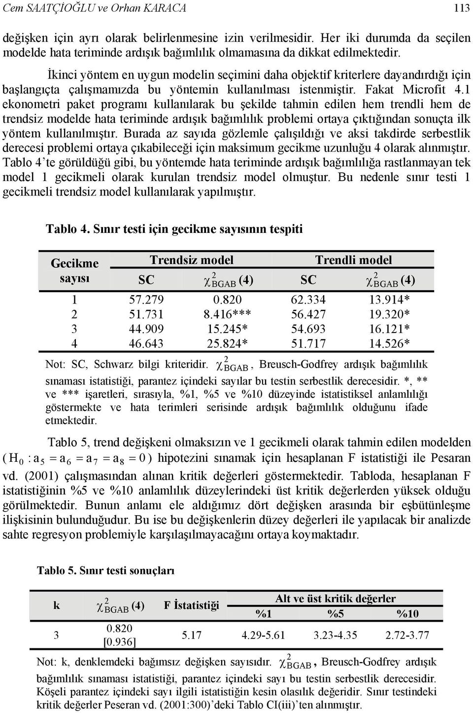 1 ekonoeri pake prograı kullanılarak bu şekilde ahin edilen he rendli he de rendsiz odelde haa eriinde ardışık bağılılık problei oraya çıkığından sonuça ilk yöne kullanılışır.