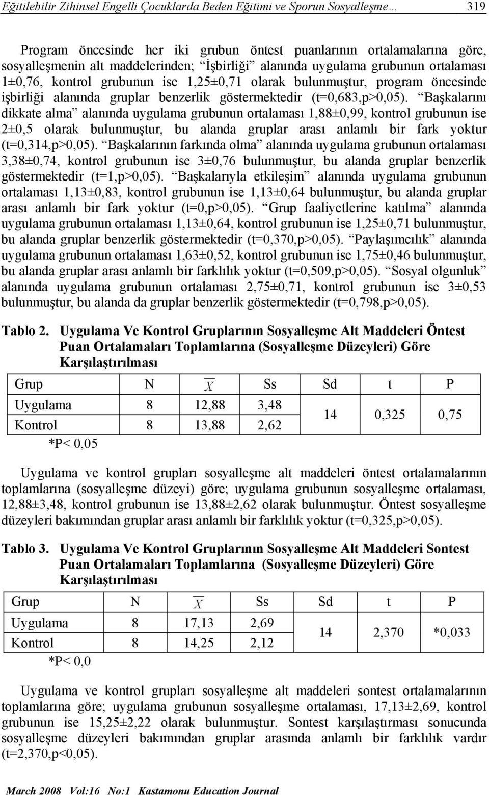 Başkalarını dikkate alma alanında uygulama grubunun ortalaması 1,88±0,99, kontrol grubunun ise 2±0,5 olarak bulunmuştur, bu alanda gruplar arası anlamlı bir fark yoktur (t=0,314,p>0,05).