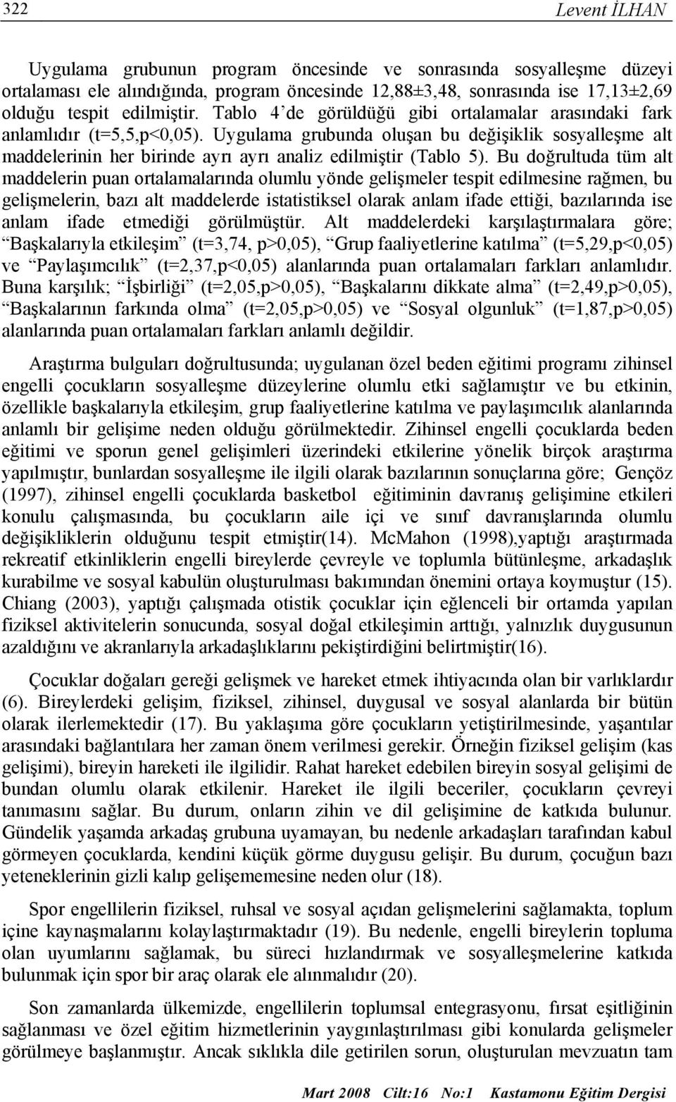 Bu doğrultuda tüm alt maddelerin puan ortalamalarında olumlu yönde gelişmeler tespit edilmesine rağmen, bu gelişmelerin, bazı alt maddelerde istatistiksel olarak anlam ifade ettiği, bazılarında ise