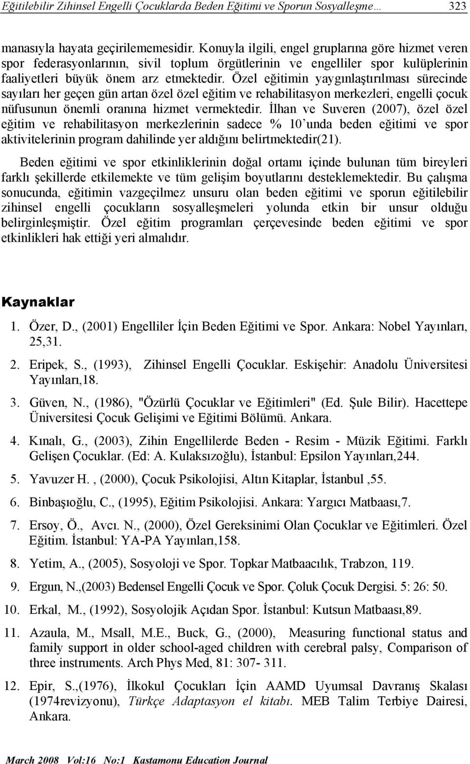 Özel eğitimin yaygınlaştırılması sürecinde sayıları her geçen gün artan özel özel eğitim ve rehabilitasyon merkezleri, engelli çocuk nüfusunun önemli oranına hizmet vermektedir.