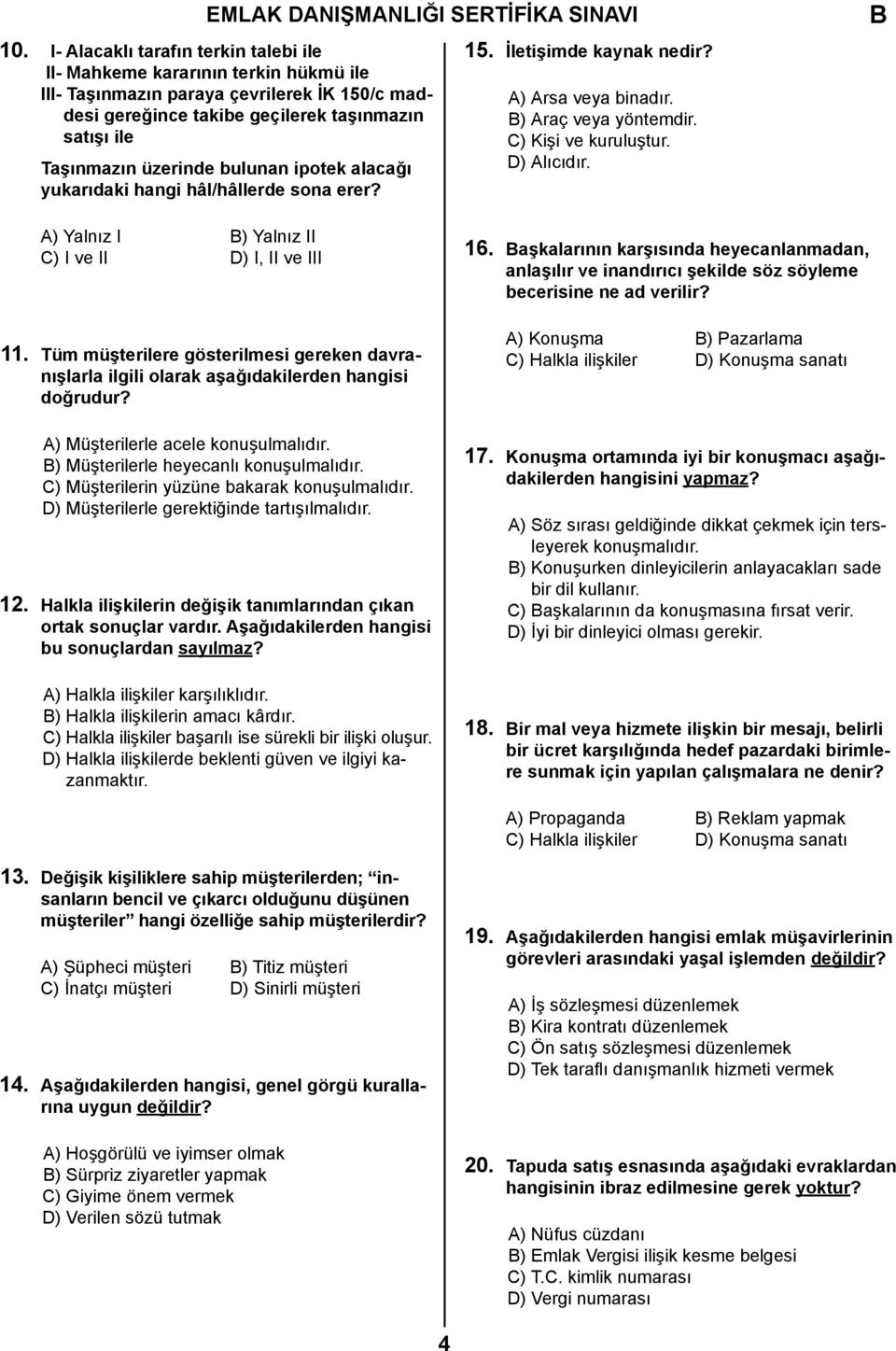 bulunan ipotek alacağı yukarıdaki hangi hâl/hâllerde sona erer? 15. İletişimde kaynak nedir? A) Arsa veya binadır. ) Araç veya yöntemdir. C) Kişi ve kuruluştur. D) Alıcıdır.