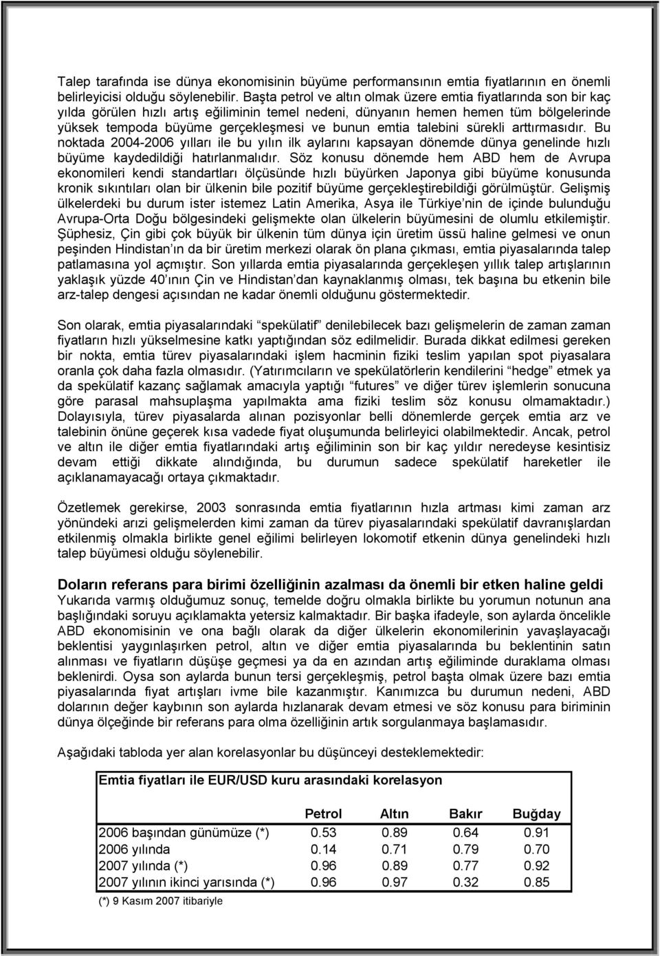 emtia talebini sürekli arttırmasıdır. Bu noktada 2004-2006 yılları ile bu yılın ilk aylarını kapsayan dönemde dünya genelinde hızlı büyüme kaydedildiği hatırlanmalıdır.