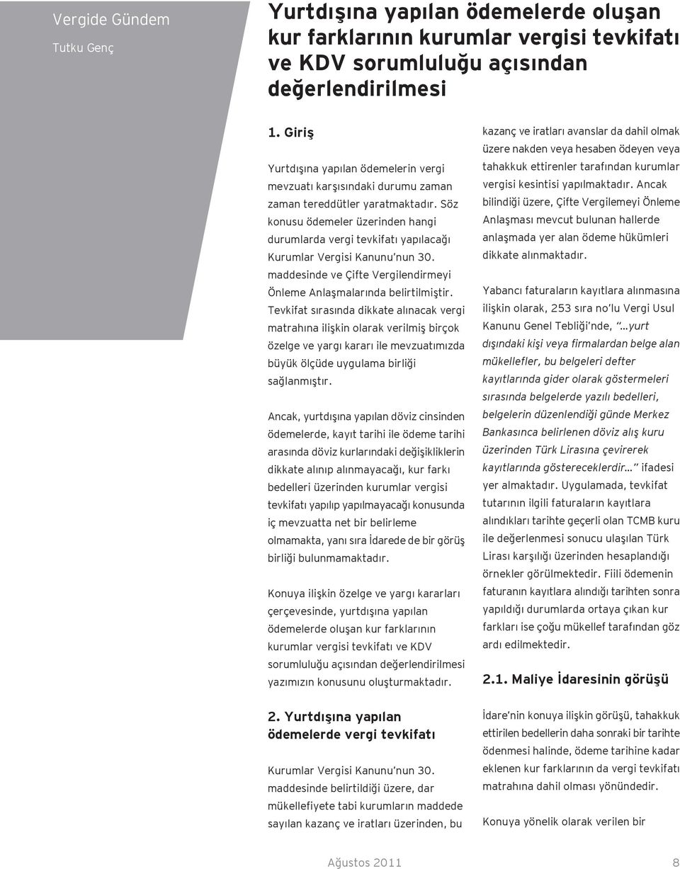 Söz konusu ödemeler üzerinden hangi durumlarda vergi tevkifatı yapılacağı Kurumlar Vergisi Kanunu nun 30. maddesinde ve Çifte Vergilendirmeyi Önleme Anlaşmalarında belirtilmiştir.