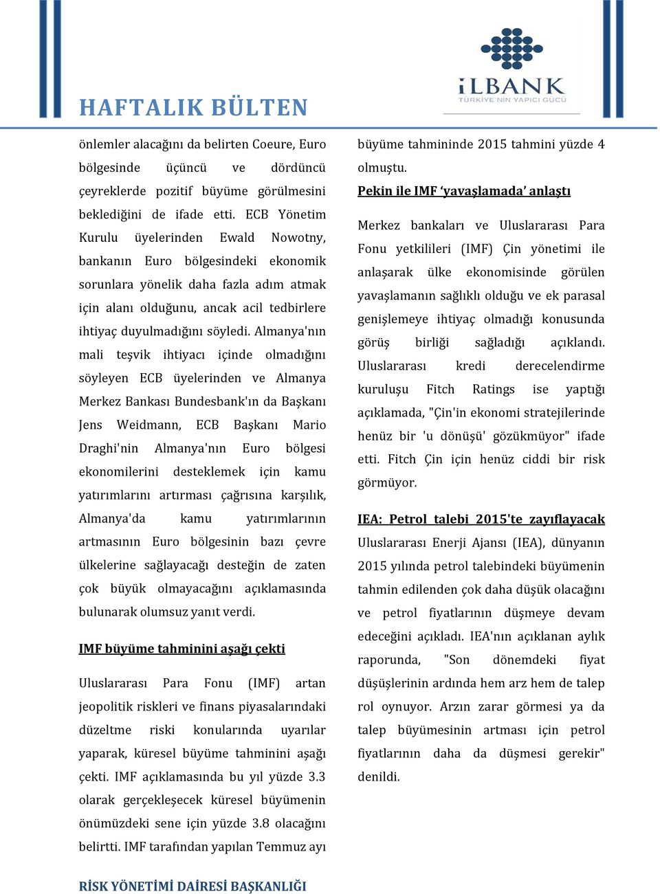 Almanya'nın mali teşvik ihtiyacı içinde olmadığını söyleyen ECB üyelerinden ve Almanya Merkez Bankası Bundesbank'ın da Başkanı Jens Weidmann, ECB Başkanı Mario Draghi'nin Almanya'nın Euro bölgesi