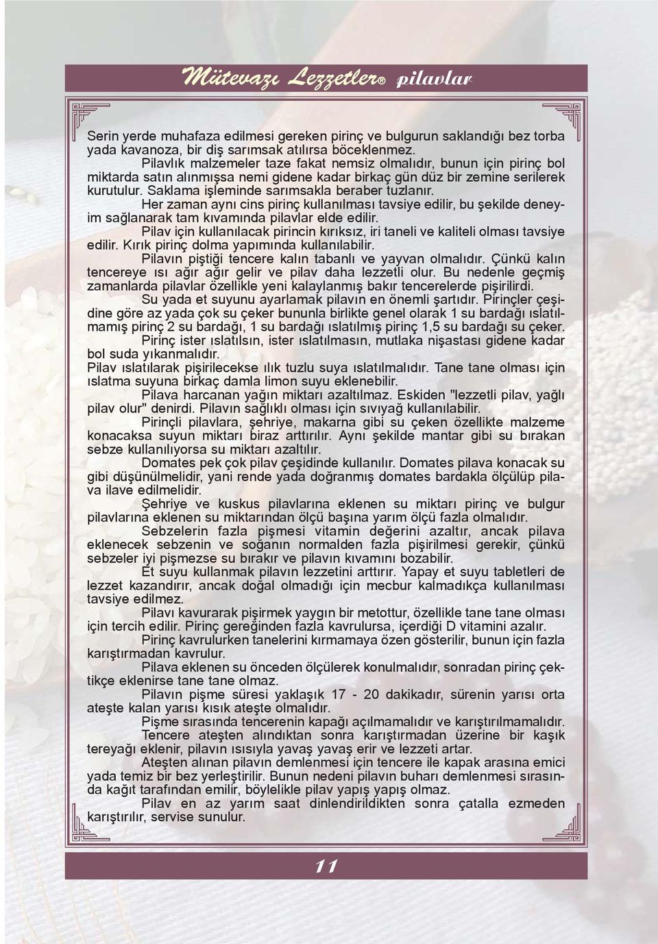 Saklama iþleminde sarýmsakla beraber tuzlanýr. Her zaman ayný cins pirinç kullanýlmasý tavsiye edilir, bu þekilde deneyim saðlanarak tam kývamýnda elde edilir.