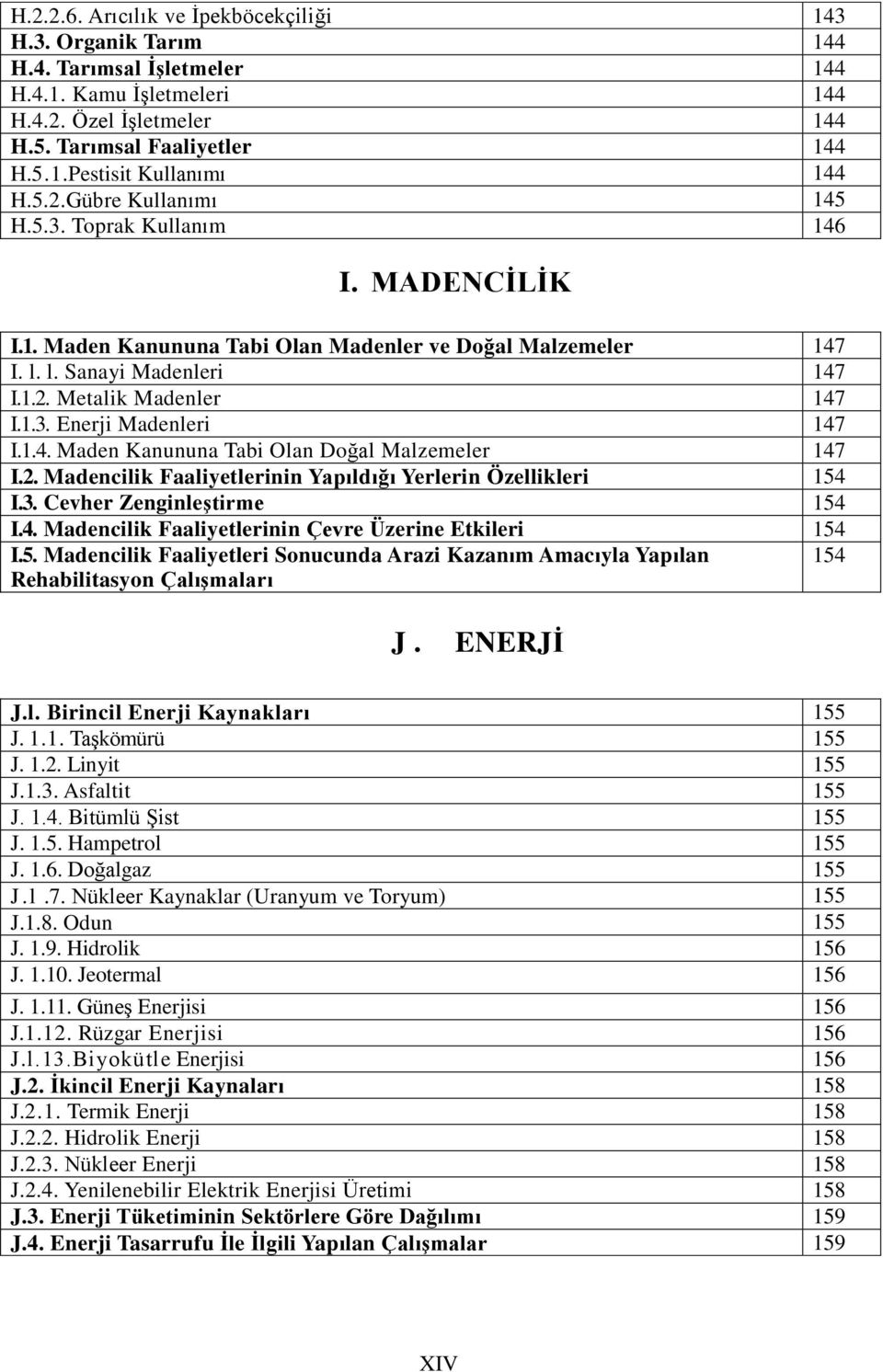 1.4. Maden Kanununa Tabi Olan Doğal Malzemeler 147 I.2. Madencilik Faaliyetlerinin Yapıldığı Yerlerin Özellikleri 154 I.3. Cevher ZenginleĢtirme 154 I.4. Madencilik Faaliyetlerinin Çevre Üzerine Etkileri 154 I.