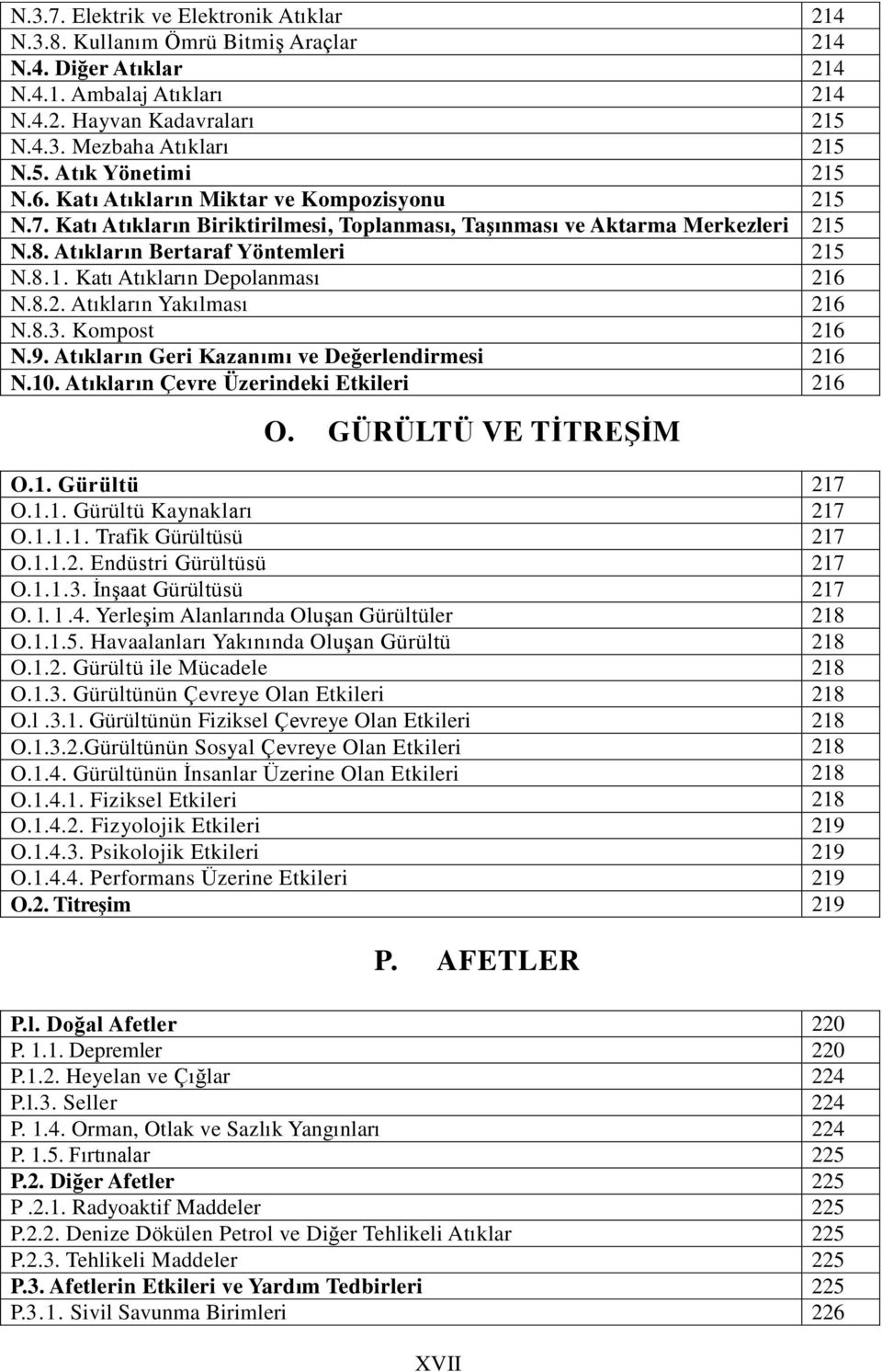 8.2. Atıkların Yakılması 216 N.8.3. Kompost 216 N.9. Atıkların Geri Kazanımı ve Değerlendirmesi 216 N.10. Atıkların Çevre Üzerindeki Etkileri 216 O. GÜRÜLTÜ VE TĠTREġĠM O.1. Gürültü 217 O.1.1. Gürültü Kaynakları 217 O.