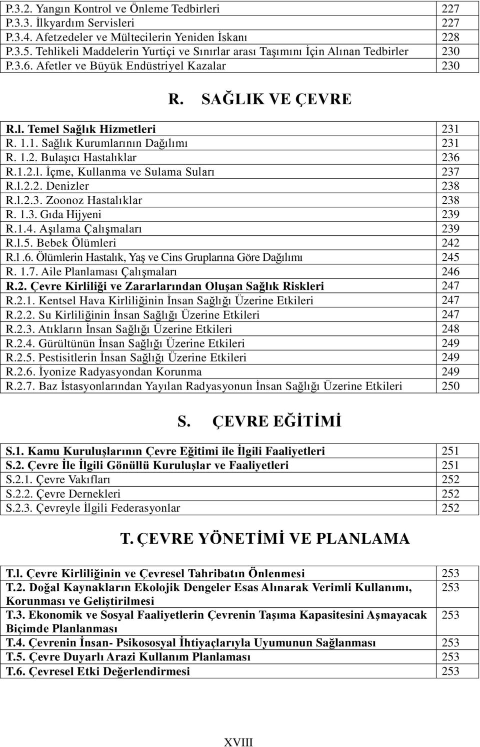 R. 1.1. Sağlık Kurumlarının Dağılımı 231 R. 1.2. BulaĢıcı Hastalıklar 236 R.1.2.l. Ġçme, Kullanma ve Sulama Suları 237 R.l.2.2. Denizler 238 R.l.2.3. Zoonoz Hastalıklar 238 R. 1.3. Gıda Hijyeni 239 R.