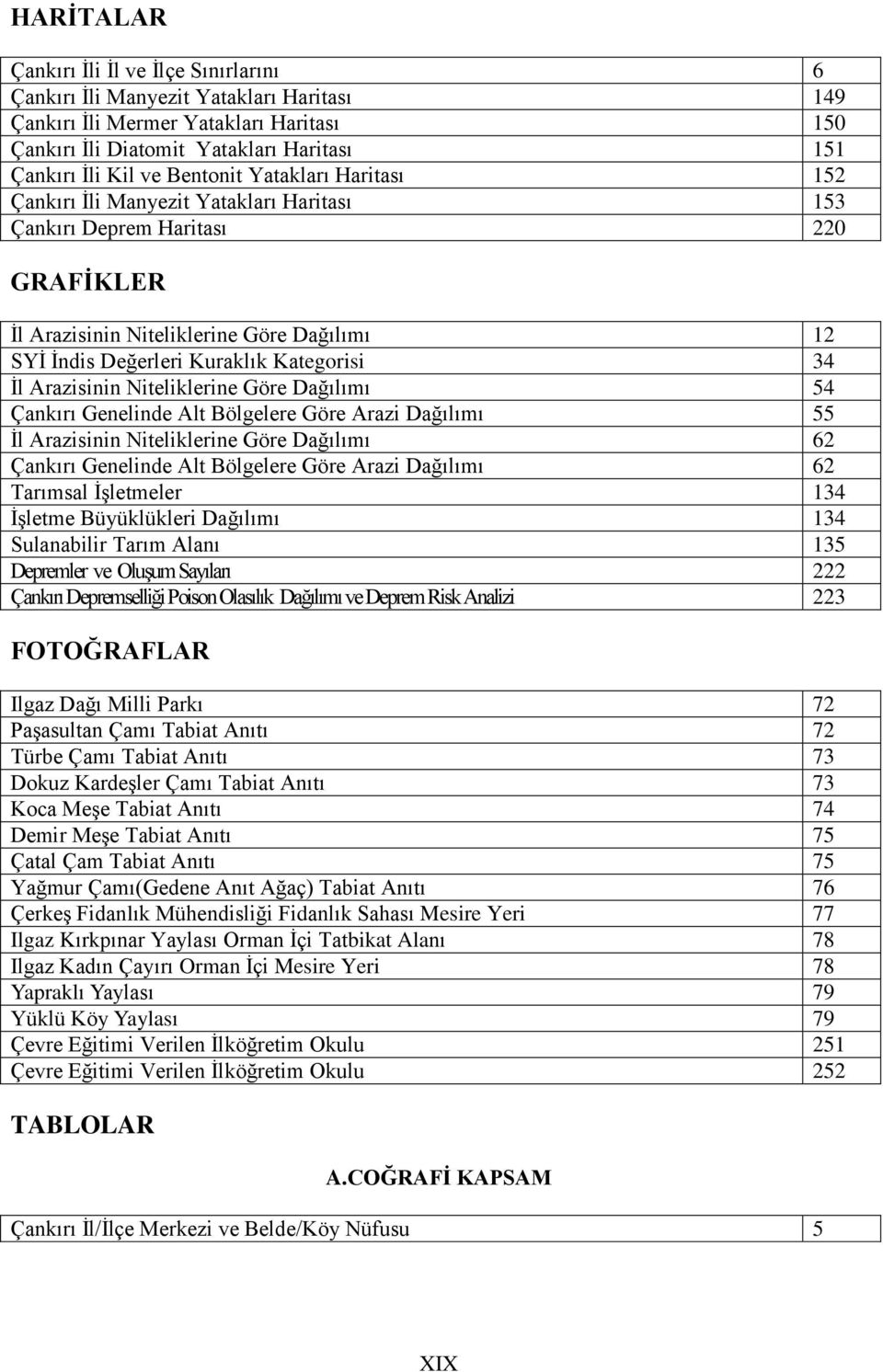 34 Ġl Arazisinin Niteliklerine Göre Dağılımı 54 Çankırı Genelinde Alt Bölgelere Göre Arazi Dağılımı 55 Ġl Arazisinin Niteliklerine Göre Dağılımı 62 Çankırı Genelinde Alt Bölgelere Göre Arazi Dağılımı