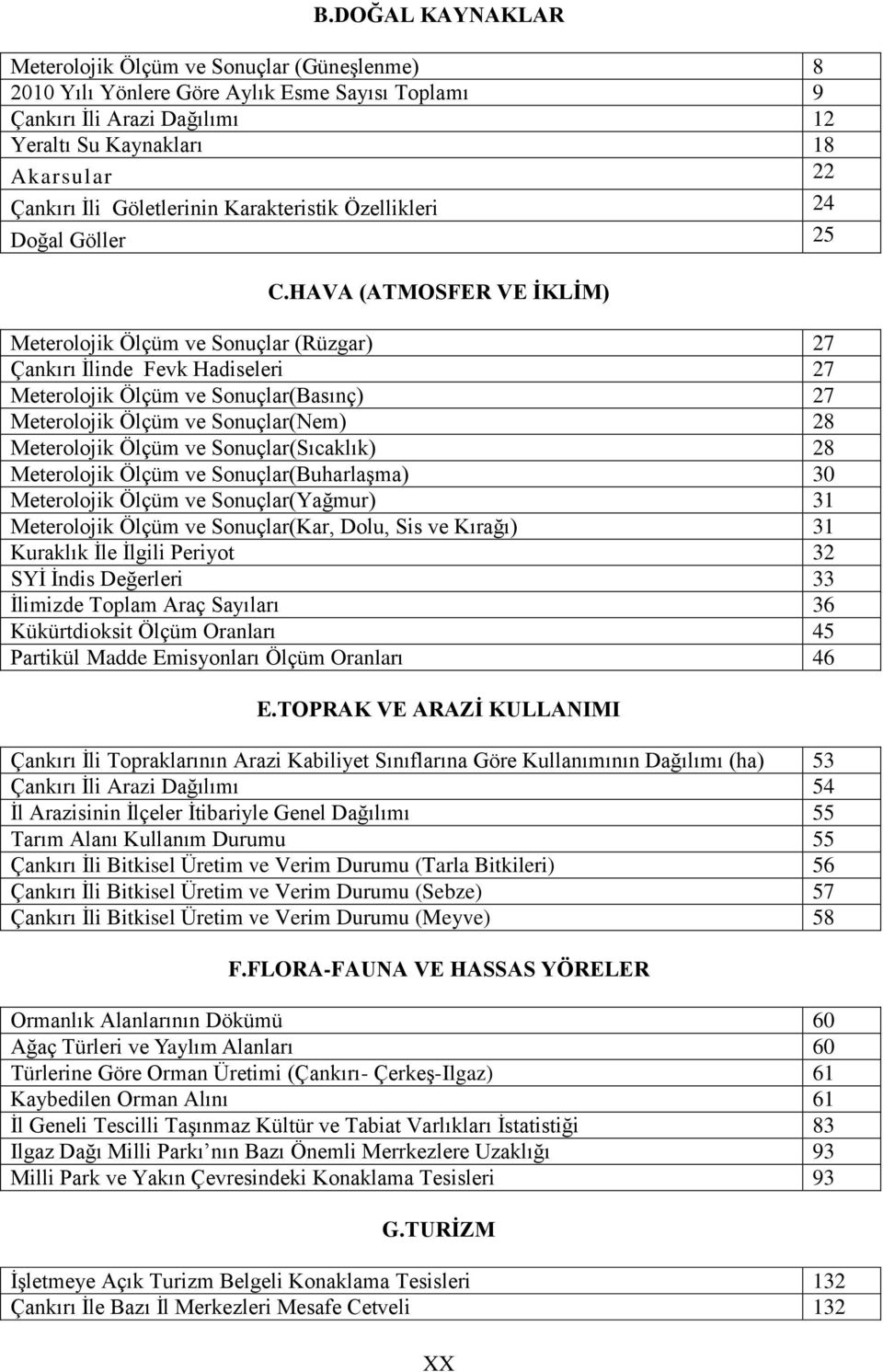 HAVA (ATMOSFER VE ĠKLĠM) Meterolojik Ölçüm ve Sonuçlar (Rüzgar) 27 Çankırı Ġlinde Fevk Hadiseleri 27 Meterolojik Ölçüm ve Sonuçlar(Basınç) 27 Meterolojik Ölçüm ve Sonuçlar(Nem) 28 Meterolojik Ölçüm