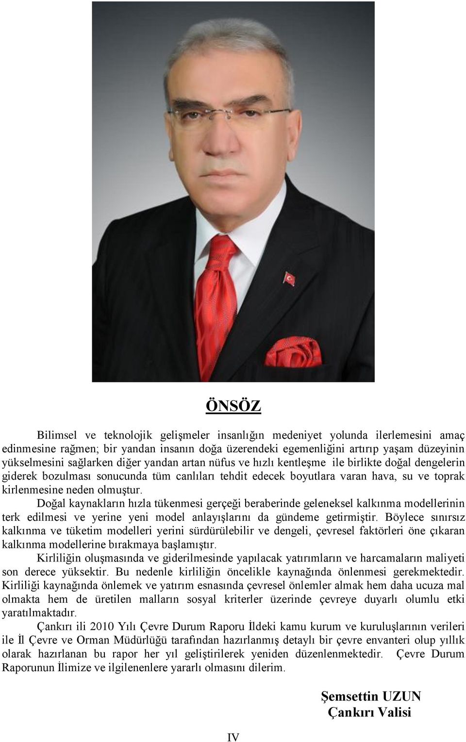 olmuģtur. Doğal kaynakların hızla tükenmesi gerçeği beraberinde geleneksel kalkınma modellerinin terk edilmesi ve yerine yeni model anlayıģlarını da gündeme getirmiģtir.