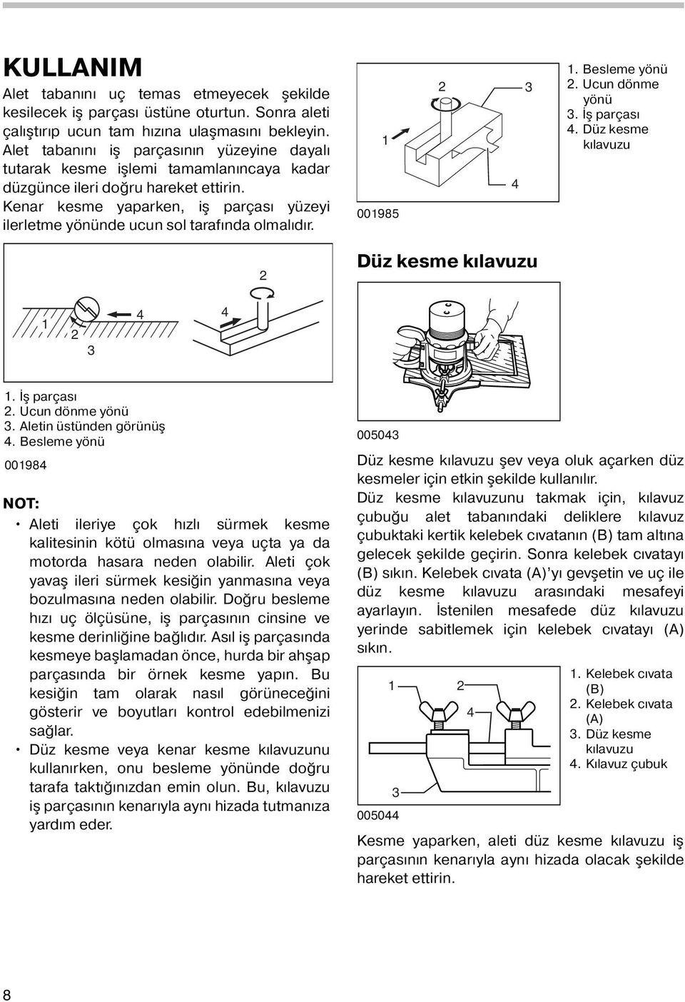 Kenar kesme yaparken, iş parçası yüzeyi ilerletme yönünde ucun sol tarafında olmalıdır. 00985 3 4. Besleme yönü. Ucun dönme yönü 3. İş parçası 4. Düz kesme kılavuzu Düz kesme kılavuzu 3 4 4.