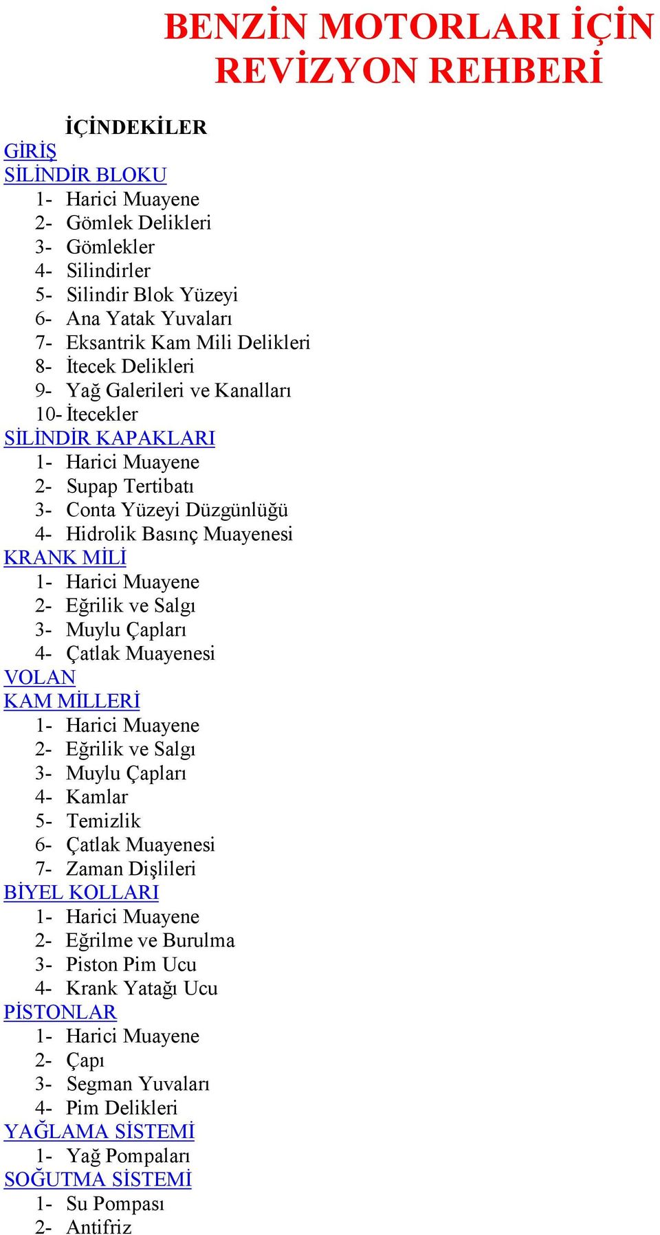 Salgı 3- Muylu Çapları 4- Çatlak Muayenesi VOLAN KAM MİLLERİ 1- Harici Muayene 2- Eğrilik ve Salgı 3- Muylu Çapları 4- Kamlar 5- Temizlik 6- Çatlak Muayenesi 7- Zaman Dişlileri BİYEL KOLLARI 1-