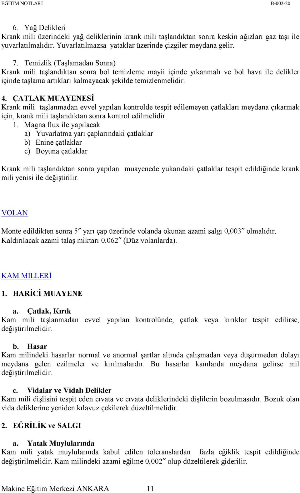 ÇATLAK MUAYENESİ Krank mili taşlanmadan evvel yapılan kontrolde tespit edilemeyen çatlakları meydana çıkarmak için, krank mili taşlandıktan sonra kontrol edilmelidir. 1.