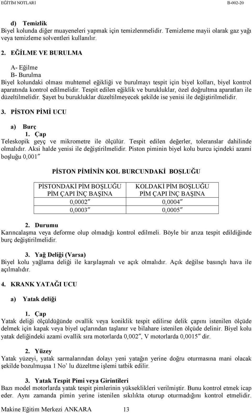 Tespit edilen eğiklik ve burukluklar, özel doğrultma aparatları ile düzeltilmelidir. Şayet bu burukluklar düzeltilmeyecek şekilde ise yenisi ile değiştirilmelidir. 3. PİSTON PİMİ UCU a) Burç 1.