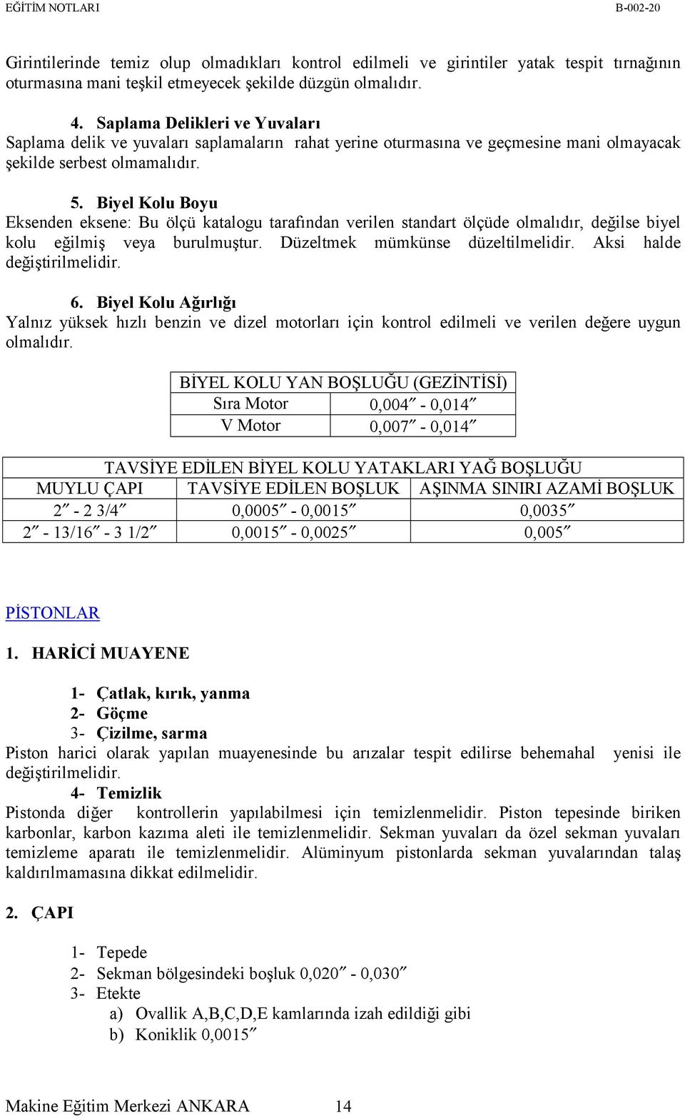 Biyel Kolu Boyu Eksenden eksene: Bu ölçü katalogu tarafından verilen standart ölçüde olmalıdır, değilse biyel kolu eğilmiş veya burulmuştur. Düzeltmek mümkünse düzeltilmelidir.