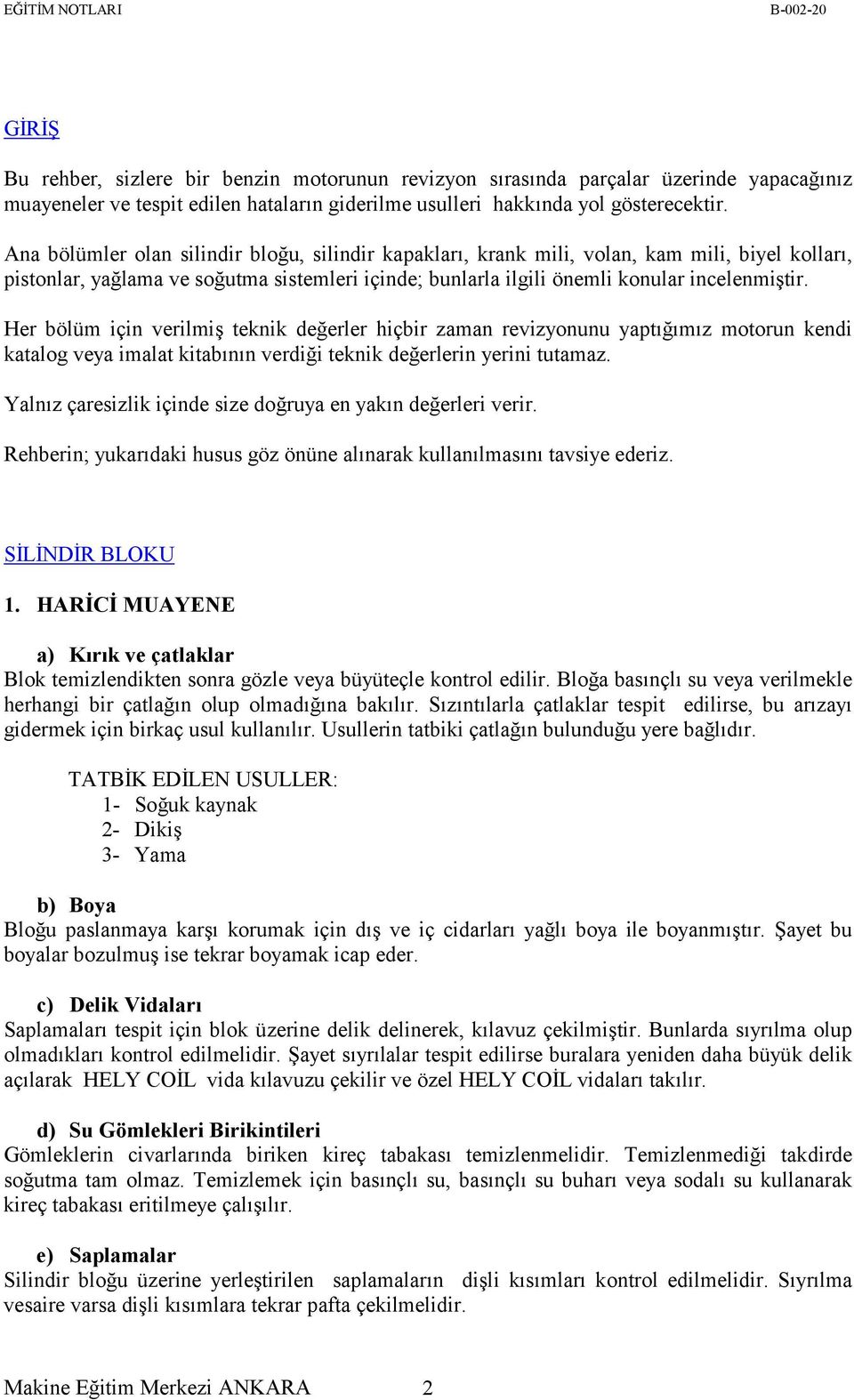 Her bölüm için verilmiş teknik değerler hiçbir zaman revizyonunu yaptığımız motorun kendi katalog veya imalat kitabının verdiği teknik değerlerin yerini tutamaz.