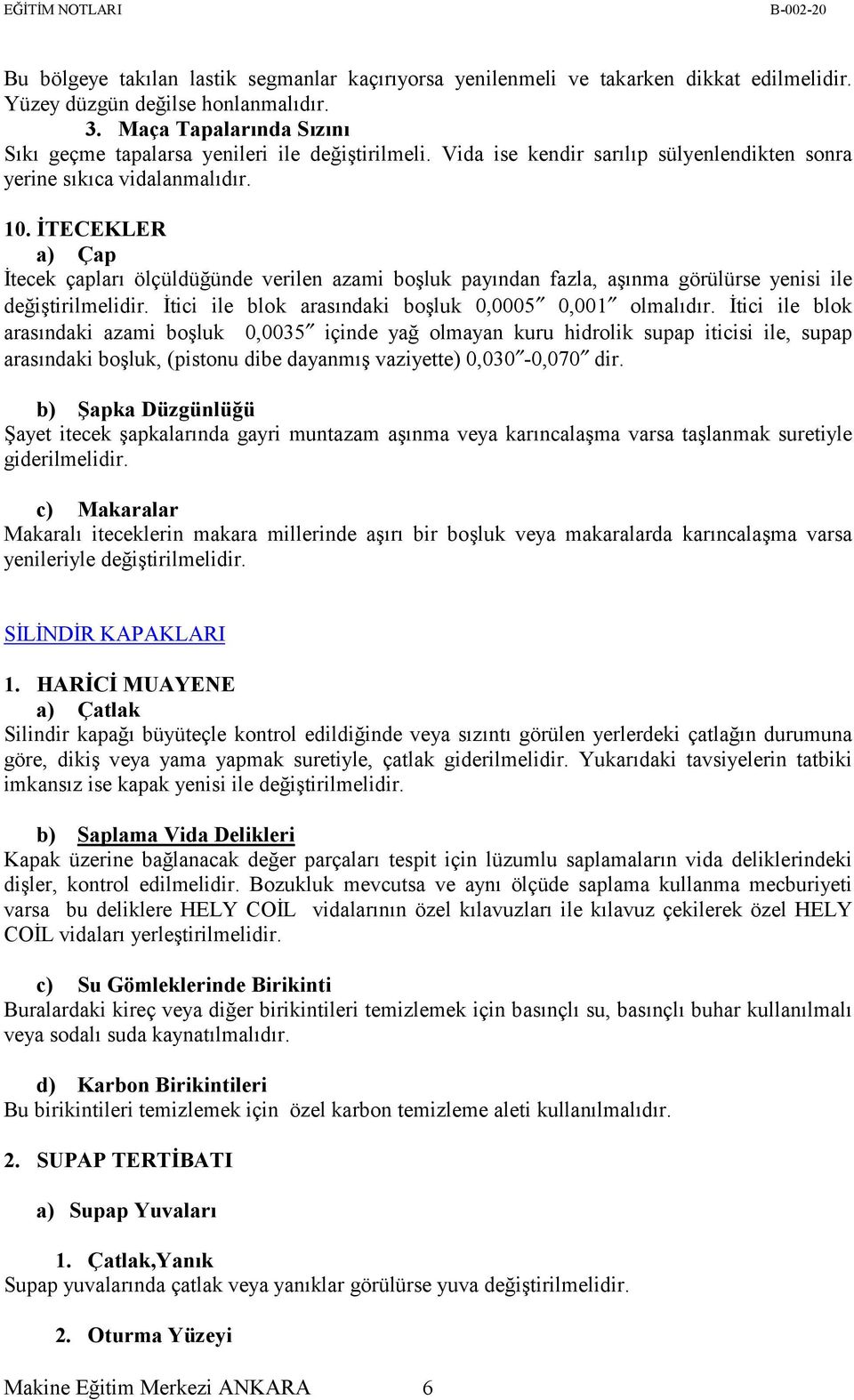 İTECEKLER a) Çap İtecek çapları ölçüldüğünde verilen azami boşluk payından fazla, aşınma görülürse yenisi ile değiştirilmelidir. İtici ile blok arasındaki boşluk 0,0005 0,001 olmalıdır.