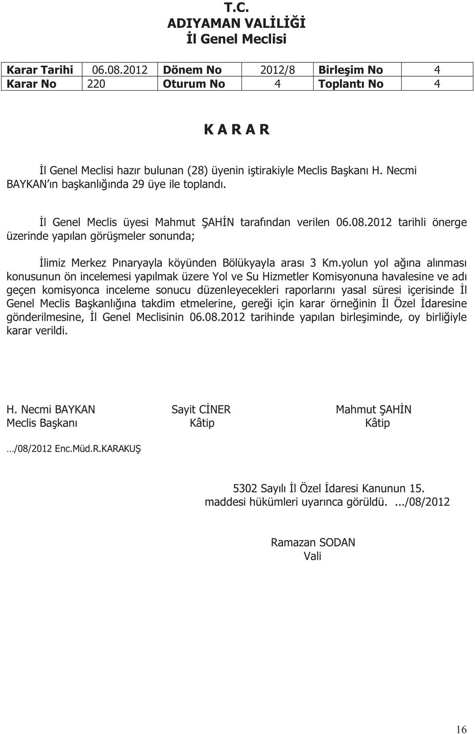 yolun yol ağına alınması konusunun ön incelemesi yapılmak üzere Yol ve Su Hizmetler Komisyonuna havalesine ve adı geçen komisyonca inceleme sonucu düzenleyecekleri raporlarını