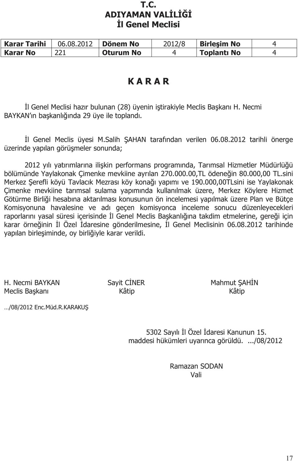 2012 tarihli önerge üzerinde yapılan görüşmeler sonunda; 2012 yılı yatırımlarına ilişkin performans programında, Tarımsal Hizmetler Müdürlüğü bölümünde Yaylakonak Çimenke mevkiine ayrılan 270.000.