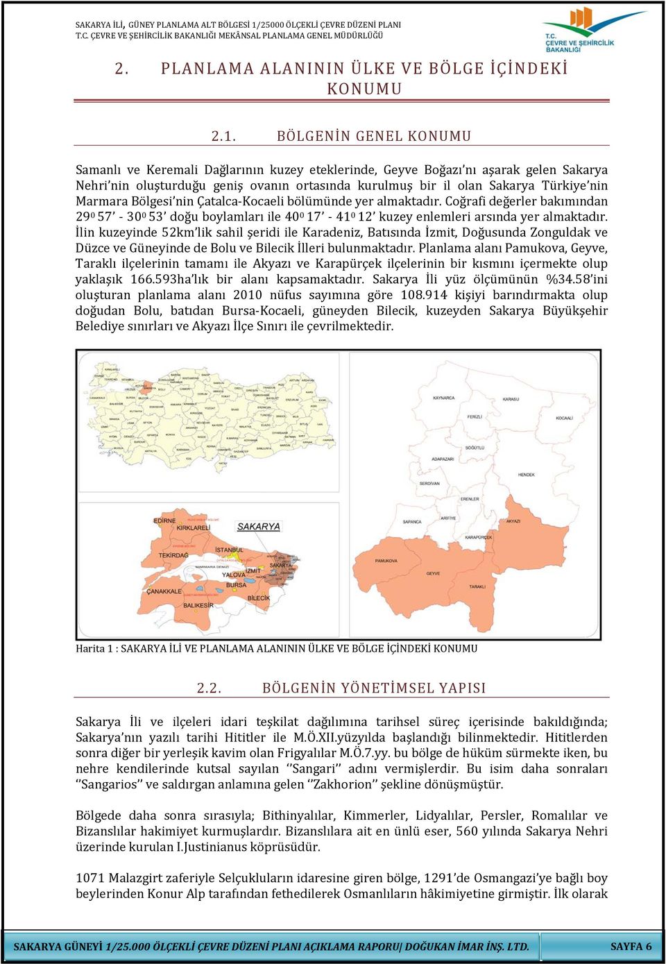 Marmara Bölgesi nin Çatalca-Kocaeli bölümünde yer almaktadır. Coğrafi değerler bakımından 29 0 57-30 0 53 doğu boylamları ile 40 0 17-41 0 12 kuzey enlemleri arsında yer almaktadır.