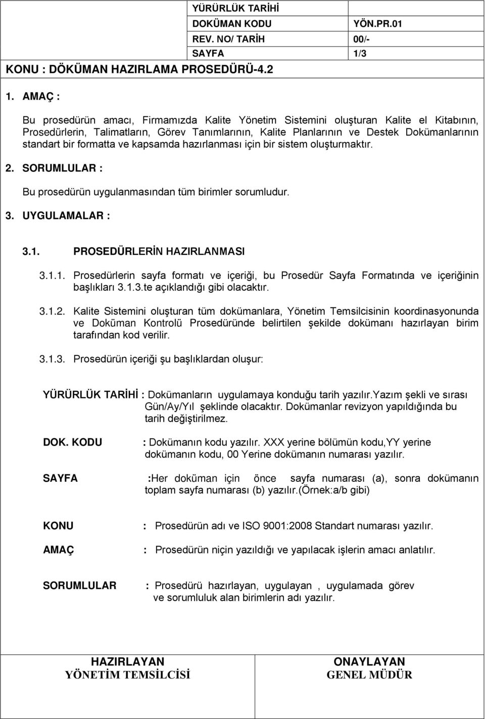 01 Bu prosedürün amacı, Firmamızda Kalite Yönetim Sistemini oluşturan Kalite el Kitabının, Prosedürlerin, Talimatların, Görev Tanımlarının, Kalite Planlarının ve Destek Dokümanlarının standart bir