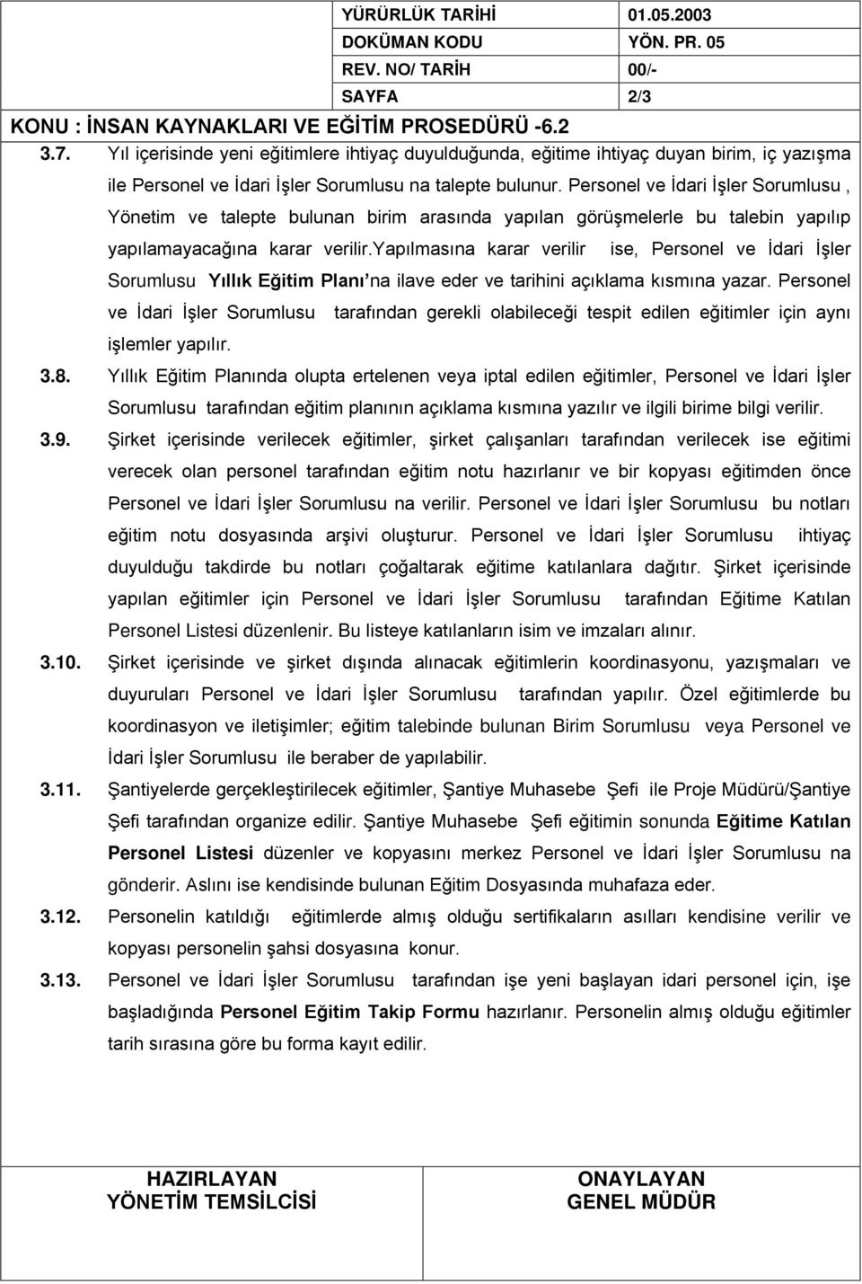 Personel ve İdari İşler Sorumlusu, Yönetim ve talepte bulunan birim arasında yapılan görüşmelerle bu talebin yapılıp yapılamayacağına karar verilir.