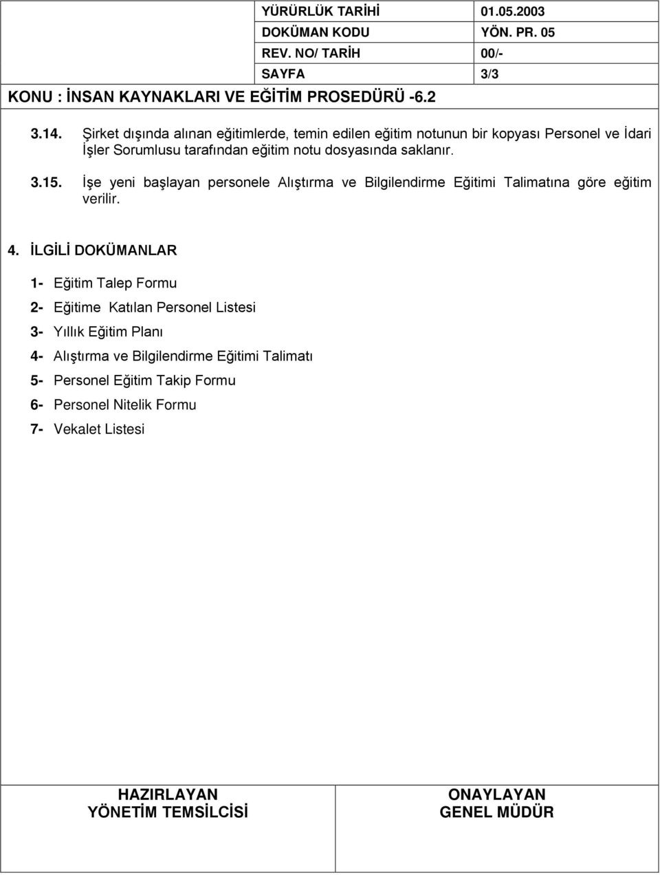 dosyasında saklanır. 3.15. İşe yeni başlayan personele Alıştırma ve Bilgilendirme Eğitimi Talimatına göre eğitim verilir. 4.