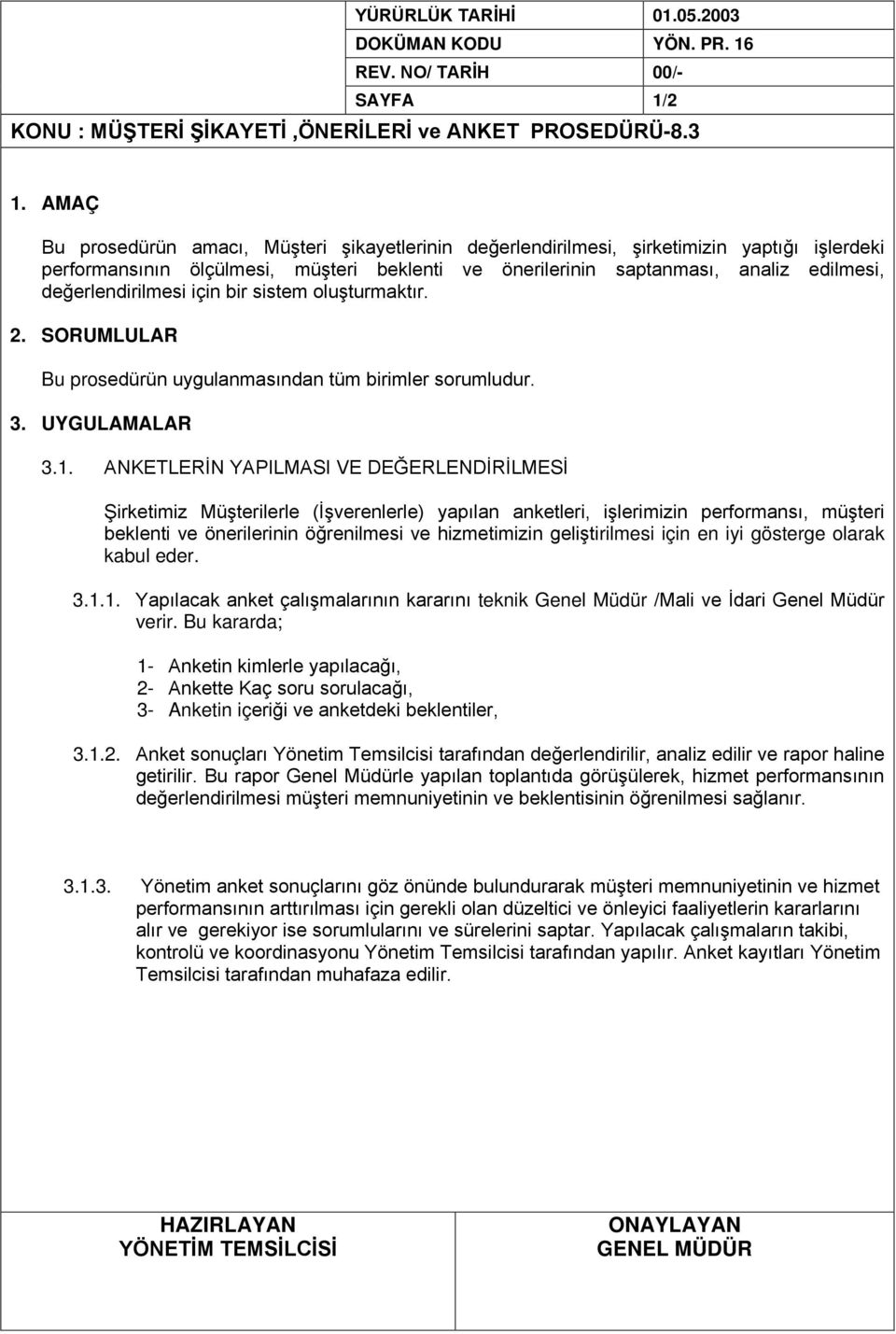 değerlendirilmesi için bir sistem oluşturmaktır. 2. SORUMLULAR Bu prosedürün uygulanmasından tüm birimler sorumludur. 3. UYGULAMALAR 3.1.