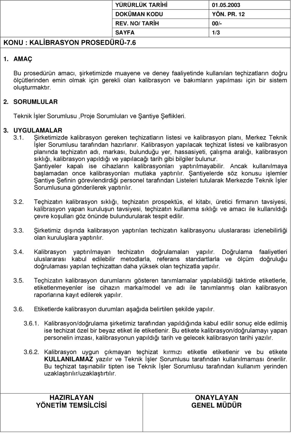 12 SAYFA 1/3 Bu prosedürün amacı, şirketimizde muayene ve deney faaliyetinde kullanılan teçhizatların doğru ölçütlerinden emin olmak için gerekli olan kalibrasyon ve bakımların yapılması için bir