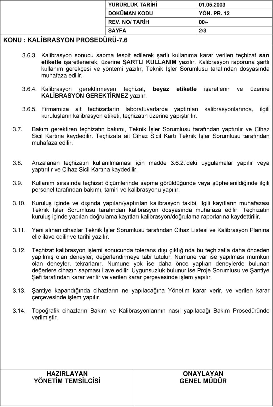 Kalibrasyon raporuna şartlı kullanım gerekçesi ve yöntemi yazılır, Teknik İşler Sorumlusu tarafından dosyasında muhafaza edilir. 3.6.4.