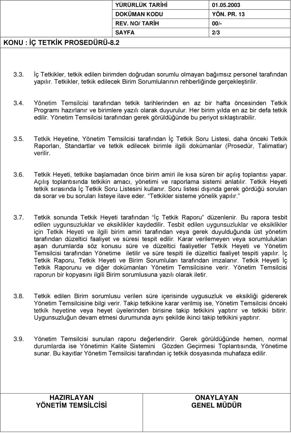 Yönetim Temsilcisi tarafından tetkik tarihlerinden en az bir hafta öncesinden Tetkik Programı hazırlanır ve birimlere yazılı olarak duyurulur. Her birim yılda en az bir defa tetkik edilir.